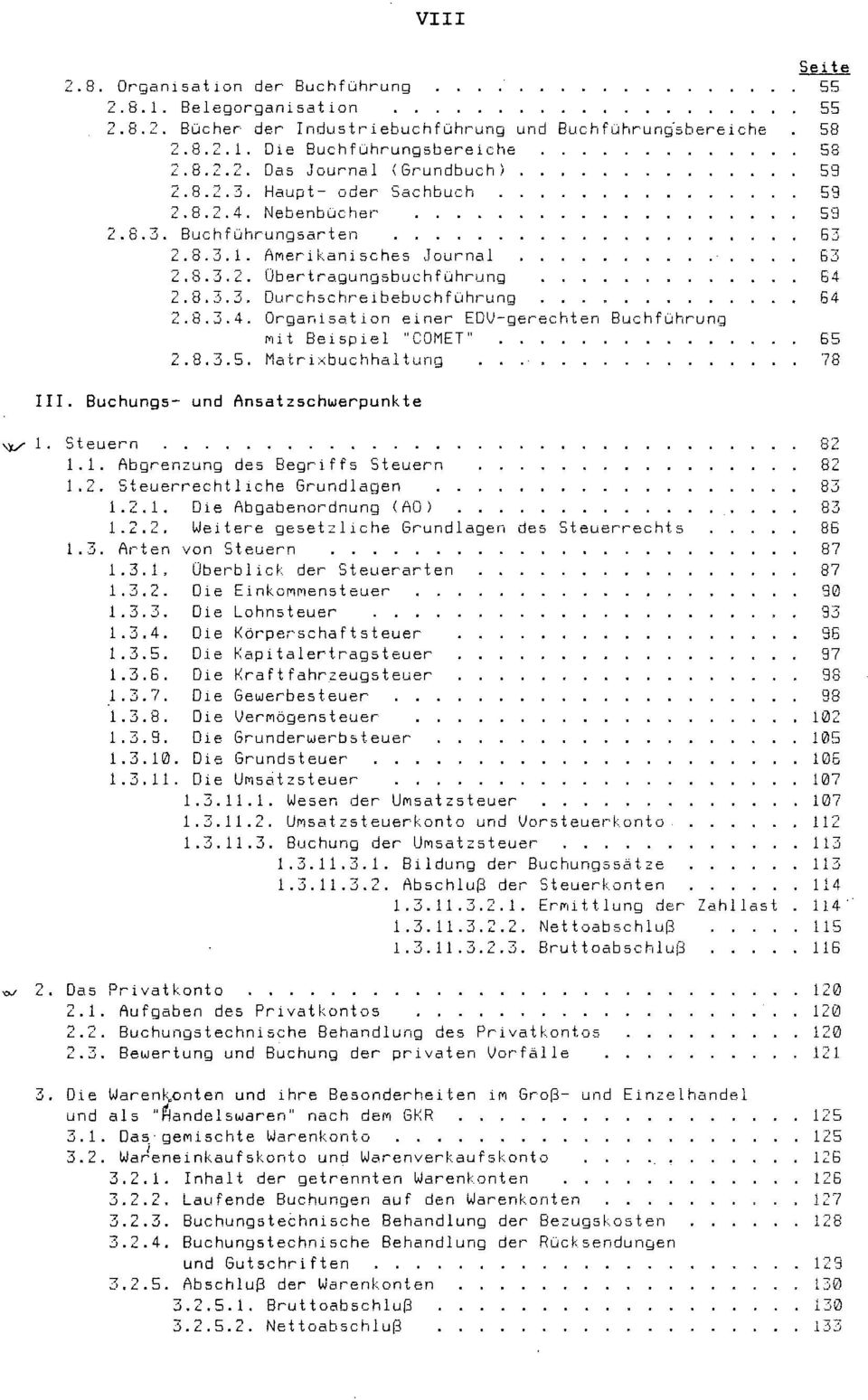 8.3.5. Matrixbuchhaltung... 78 III. Buchungs- und Ansatzschwerpunkte 1. Steuern 82 1.1. Abgrenzung des Begriffs Steuern 82 1.2. Steuerrechtliche Grundlagen 83 1.2.1. Die Abgabenordnung (AO ) 83 1.2.2, Weitere gesetzliche Grundlagen des Steuerrechts 86 1.