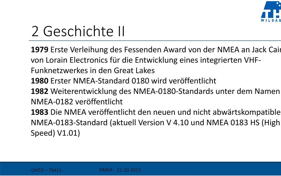 1982 Weiterentwicklung des NMEA-0180-Standards unter dem Namen NMEA-0182 veröffentlicht 1983 Die NMEA veröffentlicht den