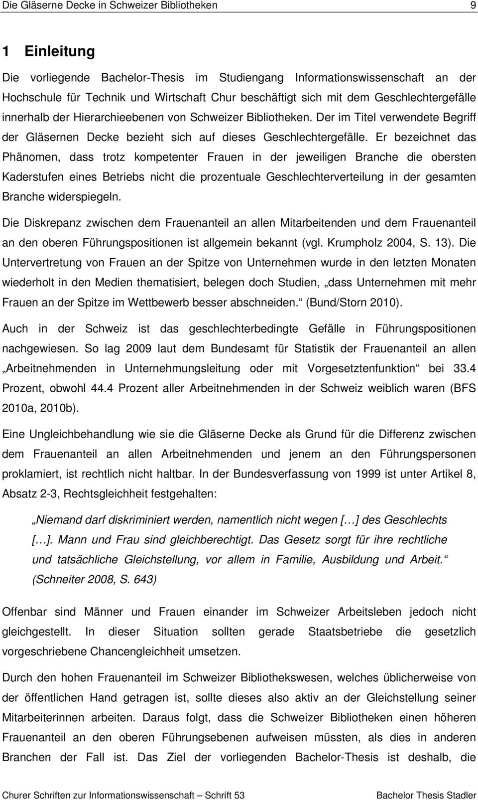 Er bezeichnet das Phänomen, dass trotz kompetenter Frauen in der jeweiligen Branche die obersten Kaderstufen eines Betriebs nicht die prozentuale Geschlechterverteilung in der gesamten Branche