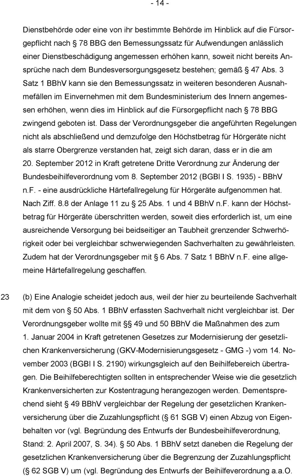 3 Satz 1 BBhV kann sie den Bemessungssatz in weiteren besonderen Ausnahmefällen im Einvernehmen mit dem Bundesministerium des Innern angemessen erhöhen, wenn dies im Hinblick auf die Fürsorgepflicht