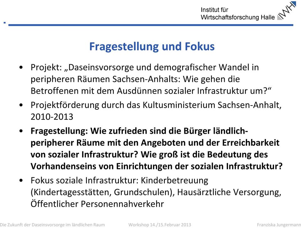 Projektförderung durch das Kultusministerium Sachsen-Anhalt, 2010-2013 Fragestellung: Wie zufrieden sind die Bürger ländlichperipherer Räume mit den