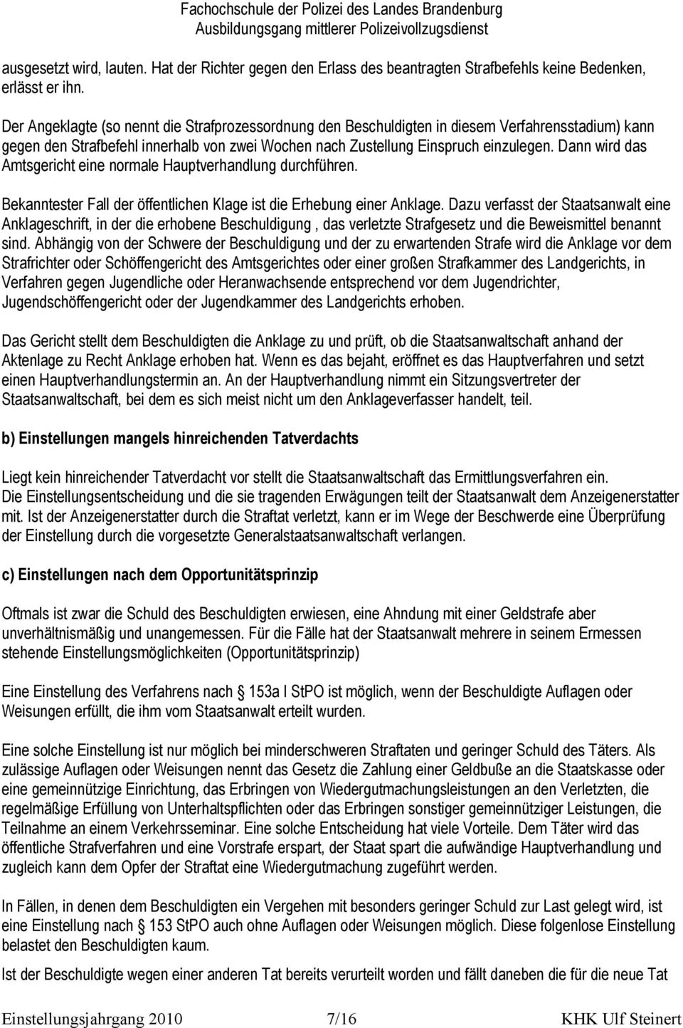 Dann wird das Amtsgericht eine normale Hauptverhandlung durchführen. Bekanntester Fall der öffentlichen Klage ist die Erhebung einer Anklage.