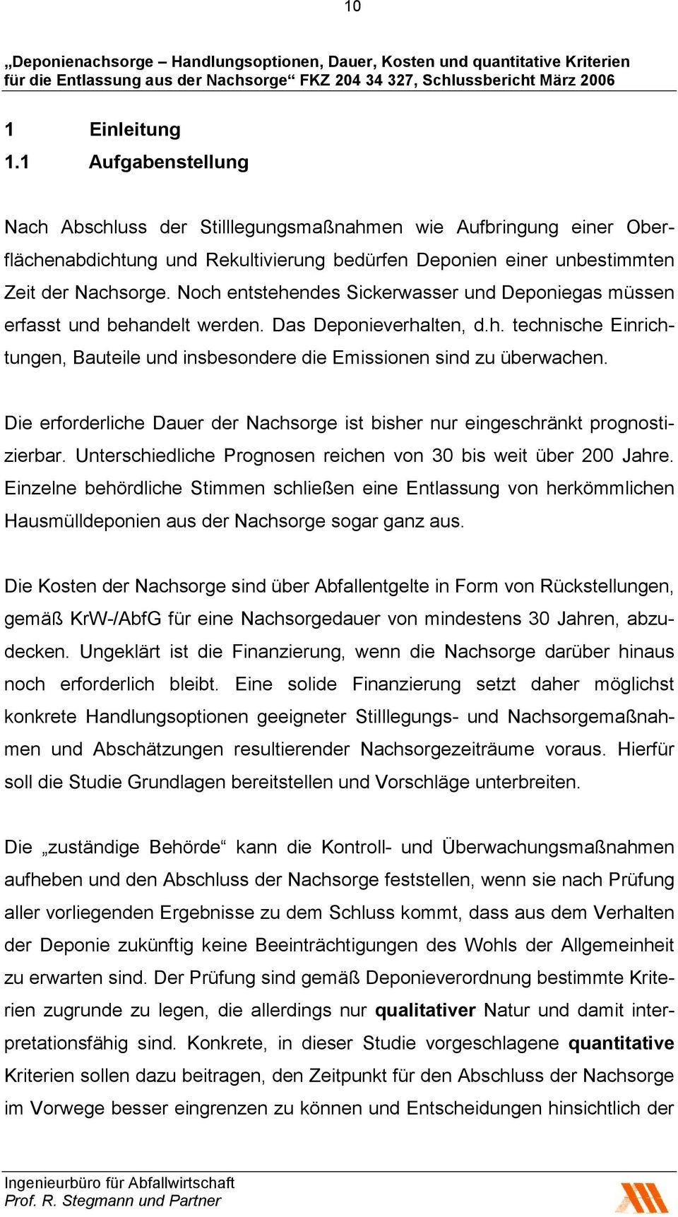 Die erforderliche Dauer der Nachsorge ist bisher nur eingeschränkt prognostizierbar. Unterschiedliche Prognosen reichen von 30 bis weit über 200 Jahre.