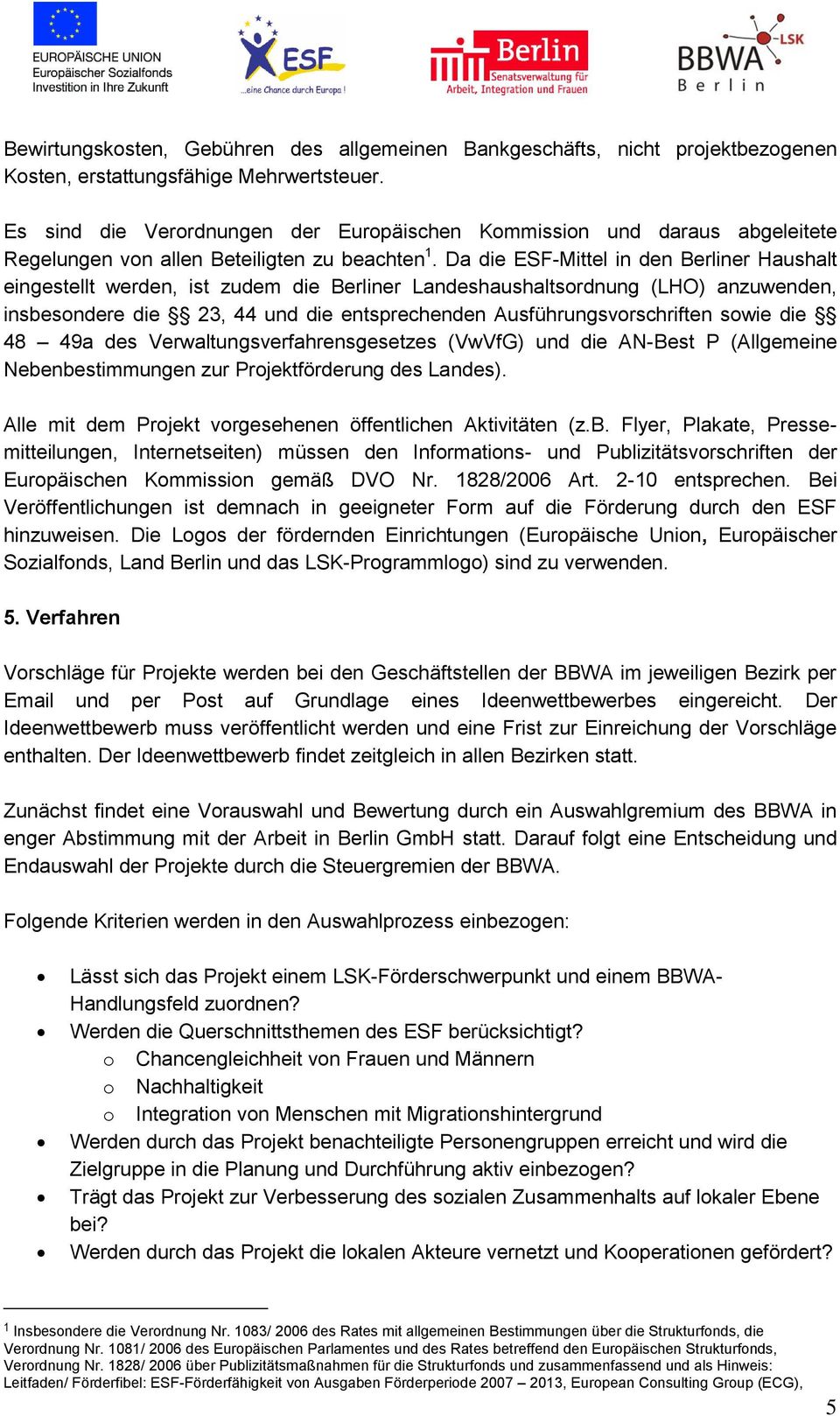 Da die ESF-Mittel in den Berliner Haushalt eingestellt werden, ist zudem die Berliner Landeshaushaltsordnung (LHO) anzuwenden, insbesondere die 23, 44 und die entsprechenden Ausführungsvorschriften