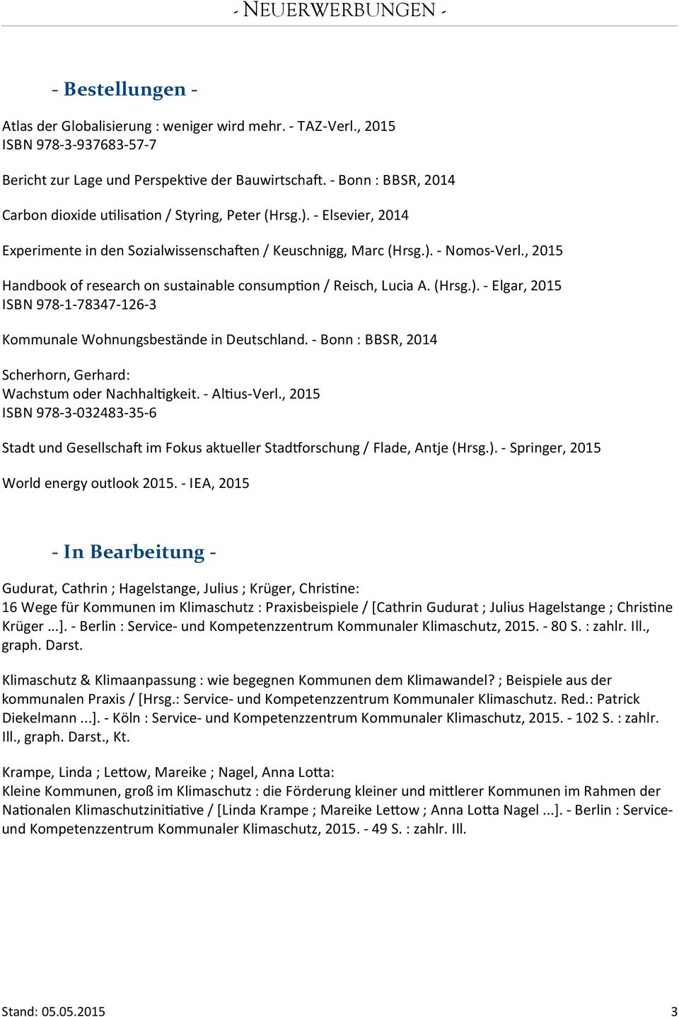 , 2015 Handbook of research on sustainable consumpton / Reisch, Lucia A. (Hrsg.). - Elgar, 2015 ISBN 978-1-78347-126-3 Kommunale Wohnungsbestände in Deutschland.