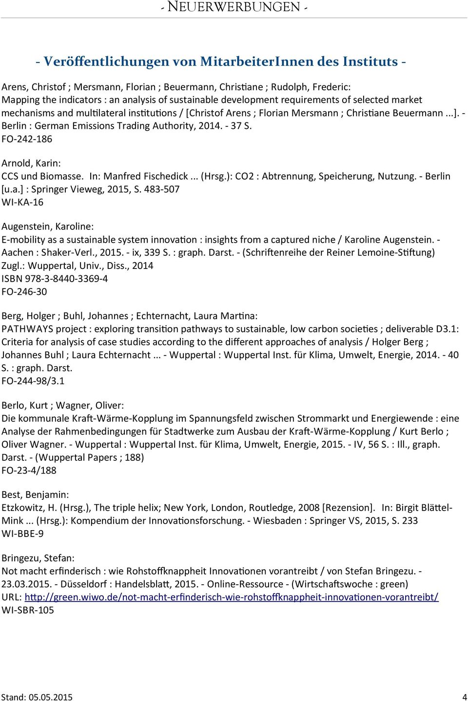 - 37 S. FO-242-186 Arnold, Karin: CCS und Biomasse. In: Manfred Fischedick... (Hrsg.): CO2 : Abtrennung, Speicherung, Nutzung. - Berlin [u.a.] : Springer Vieweg, 2015, S.