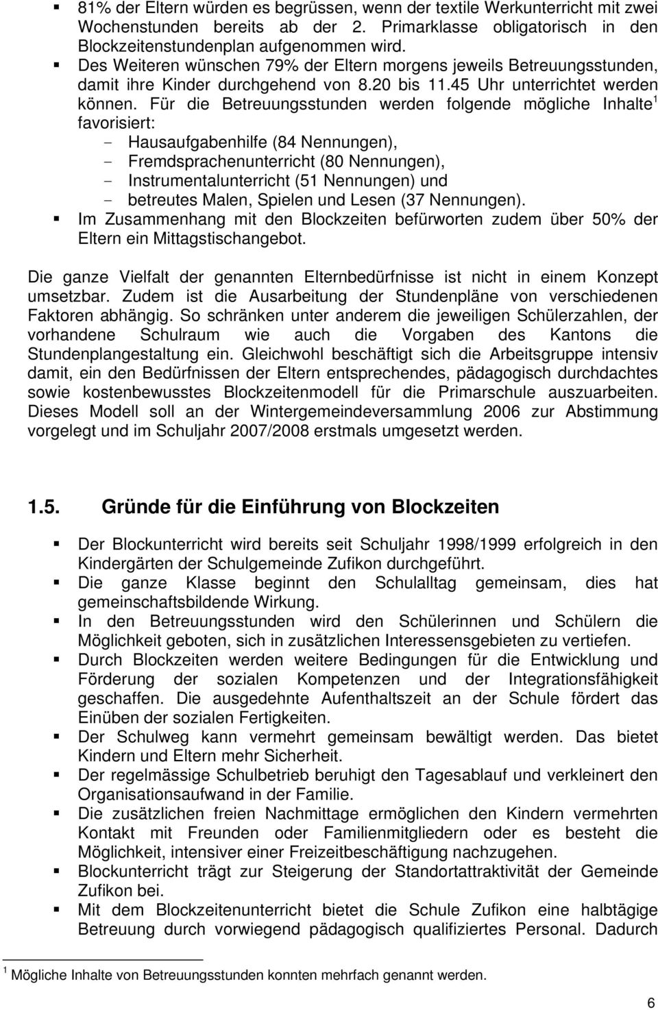 Für die Betreuungsstunden werden folgende mögliche Inhalte 1 favorisiert: - Hausaufgabenhilfe (84 Nennungen), - Fremdsprachenunterricht (80 Nennungen), - Instrumentalunterricht (51 Nennungen) und -