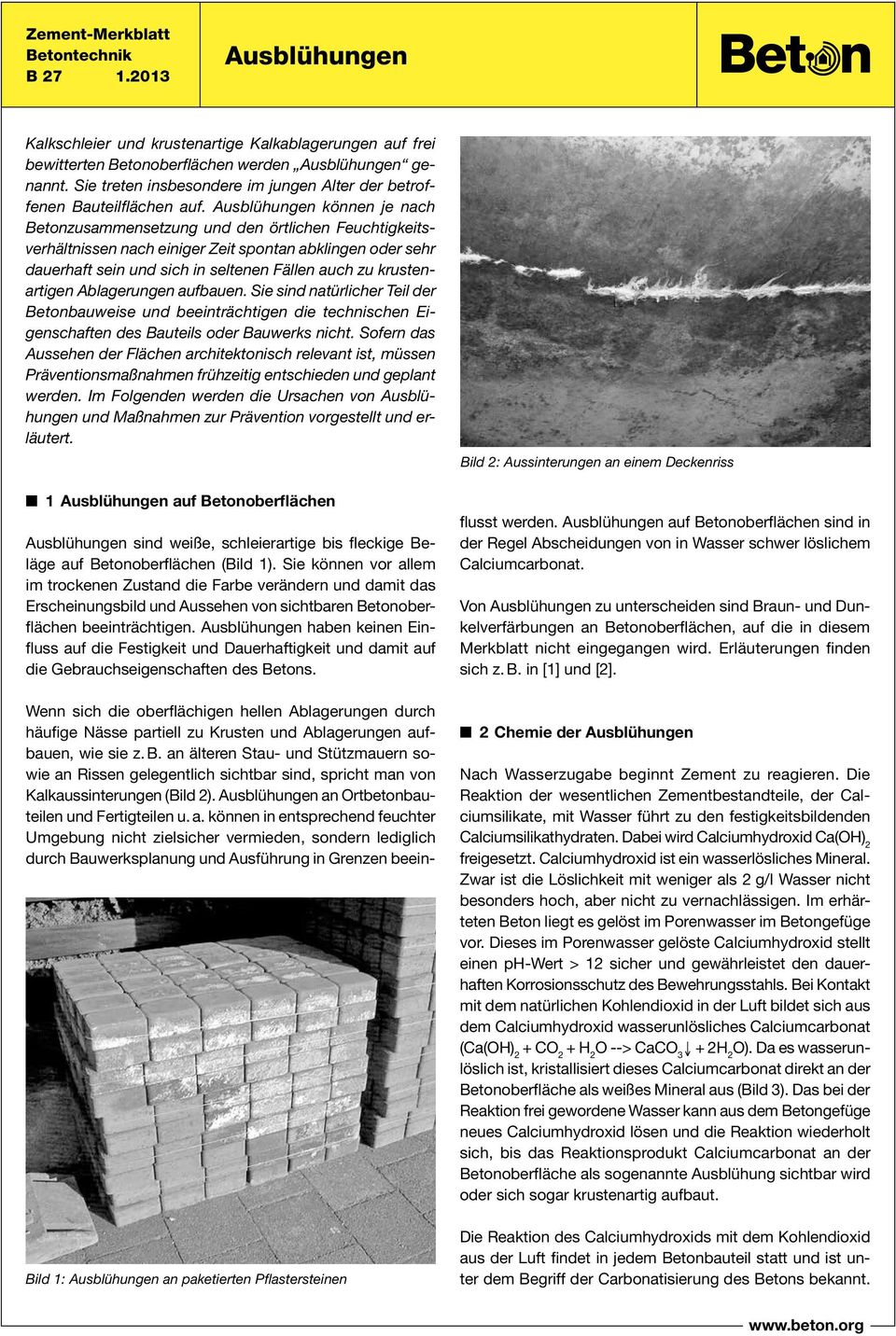 Ausblühungen können je nach Betonzusammensetzung und den örtlichen Feuchtigkeitsverhältnissen nach einiger Zeit spontan abklingen oder sehr dauerhaft sein und sich in seltenen Fällen auch zu