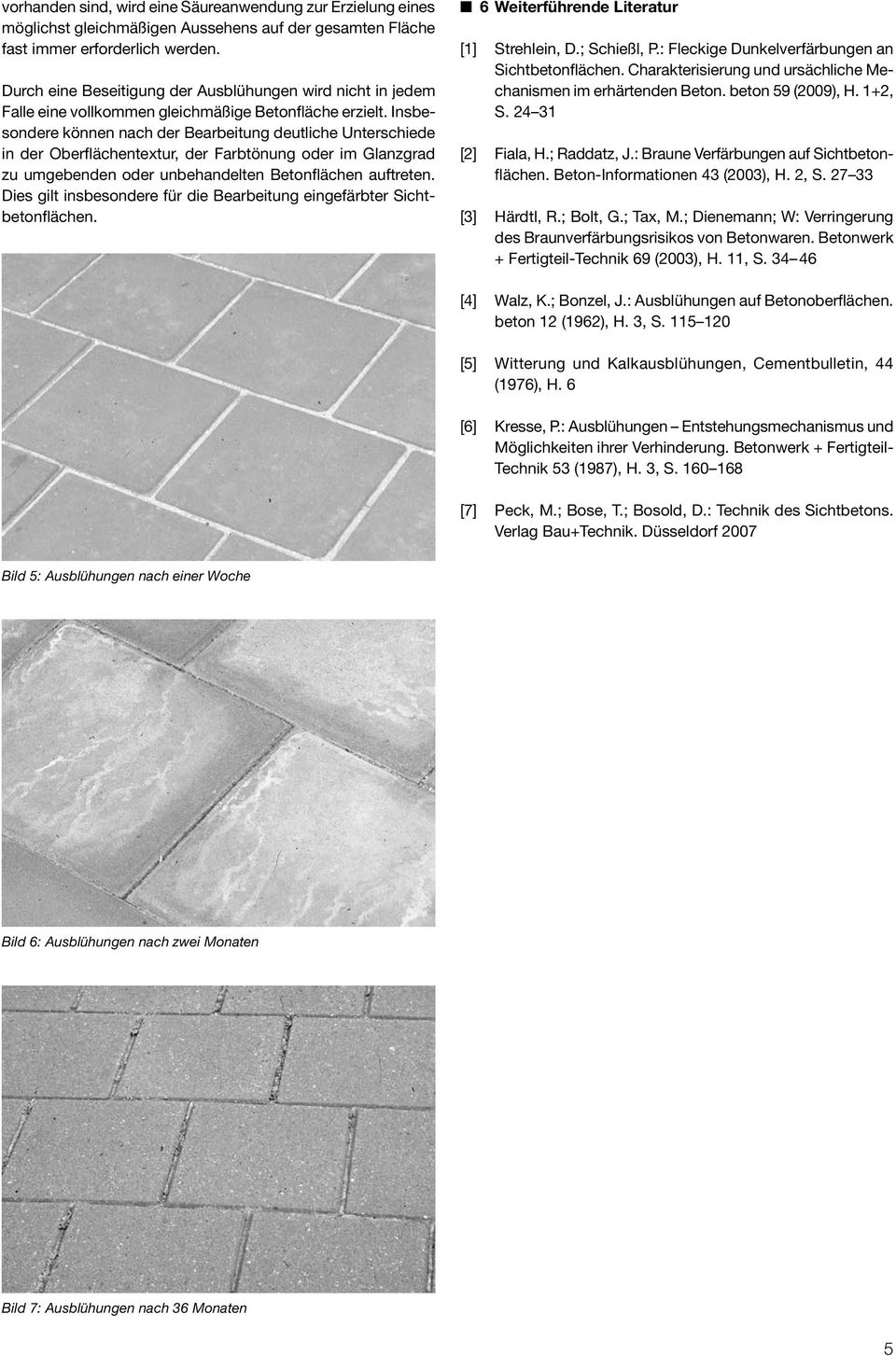 Insbesondere können nach der Bearbeitung deutliche Unterschiede in der Oberflächentextur, der Farbtönung oder im Glanzgrad zu umgebenden oder unbehandelten Betonflächen auftreten.