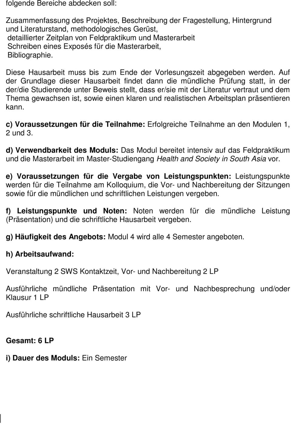 Auf der Grundlage dieser Hausarbeit findet dann die mündliche Prüfung statt, in der der/die Studierende unter Beweis stellt, dass er/sie mit der Literatur vertraut und dem Thema gewachsen ist, sowie