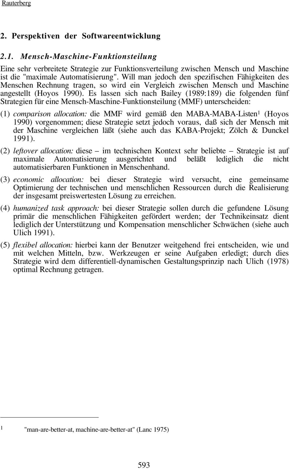 Will man jedoch den spezifischen Fähigkeiten des Menschen Rechnung tragen, so wird ein Vergleich zwischen Mensch und Maschine angestellt (Hoyos 1990).