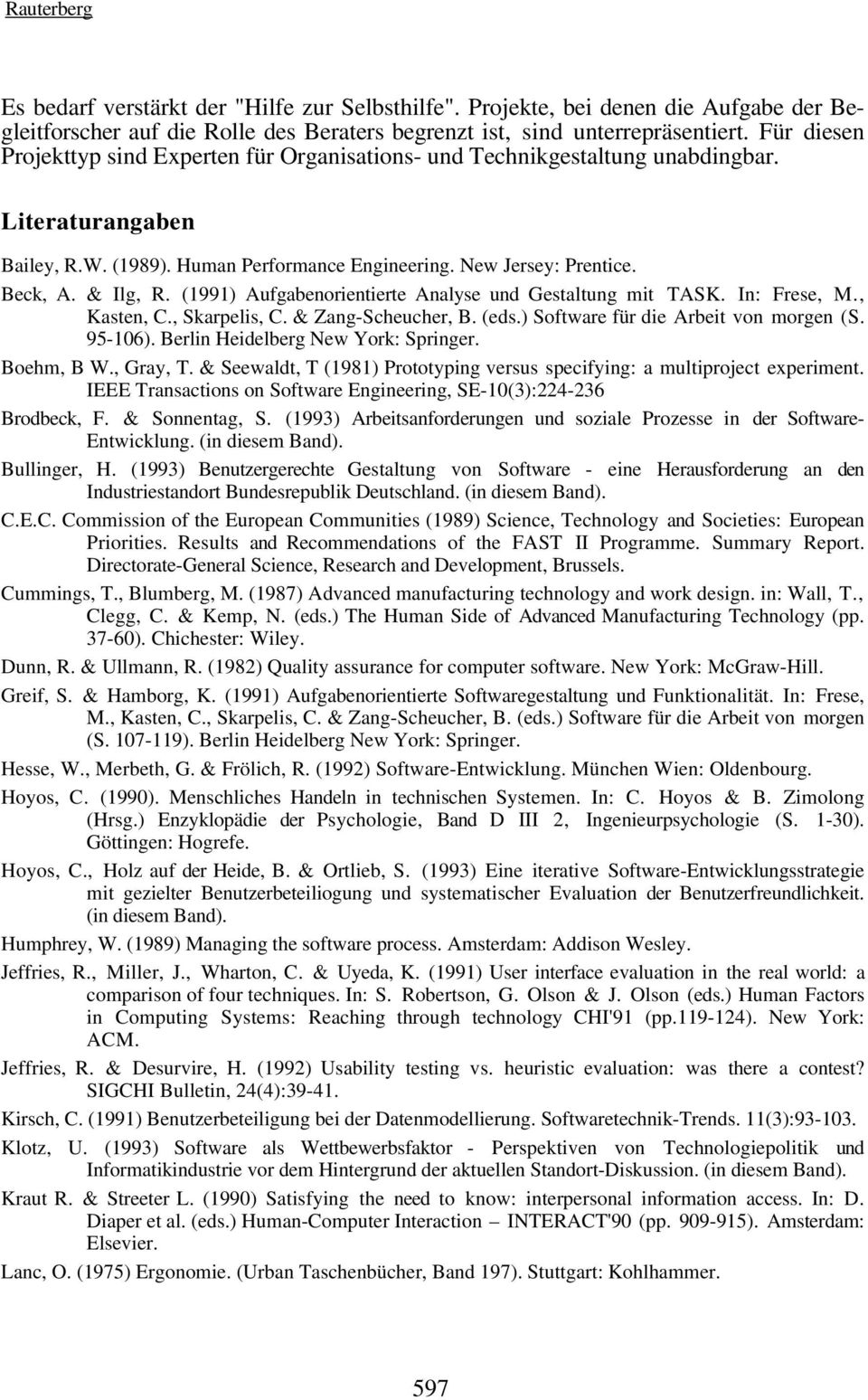 (1991) Aufgabenorientierte Analyse und Gestaltung mit TASK. In: Frese, M., Kasten, C., Skarpelis, C. & Zang-Scheucher, B. (eds.) Software für die Arbeit von morgen (S. 95-106).