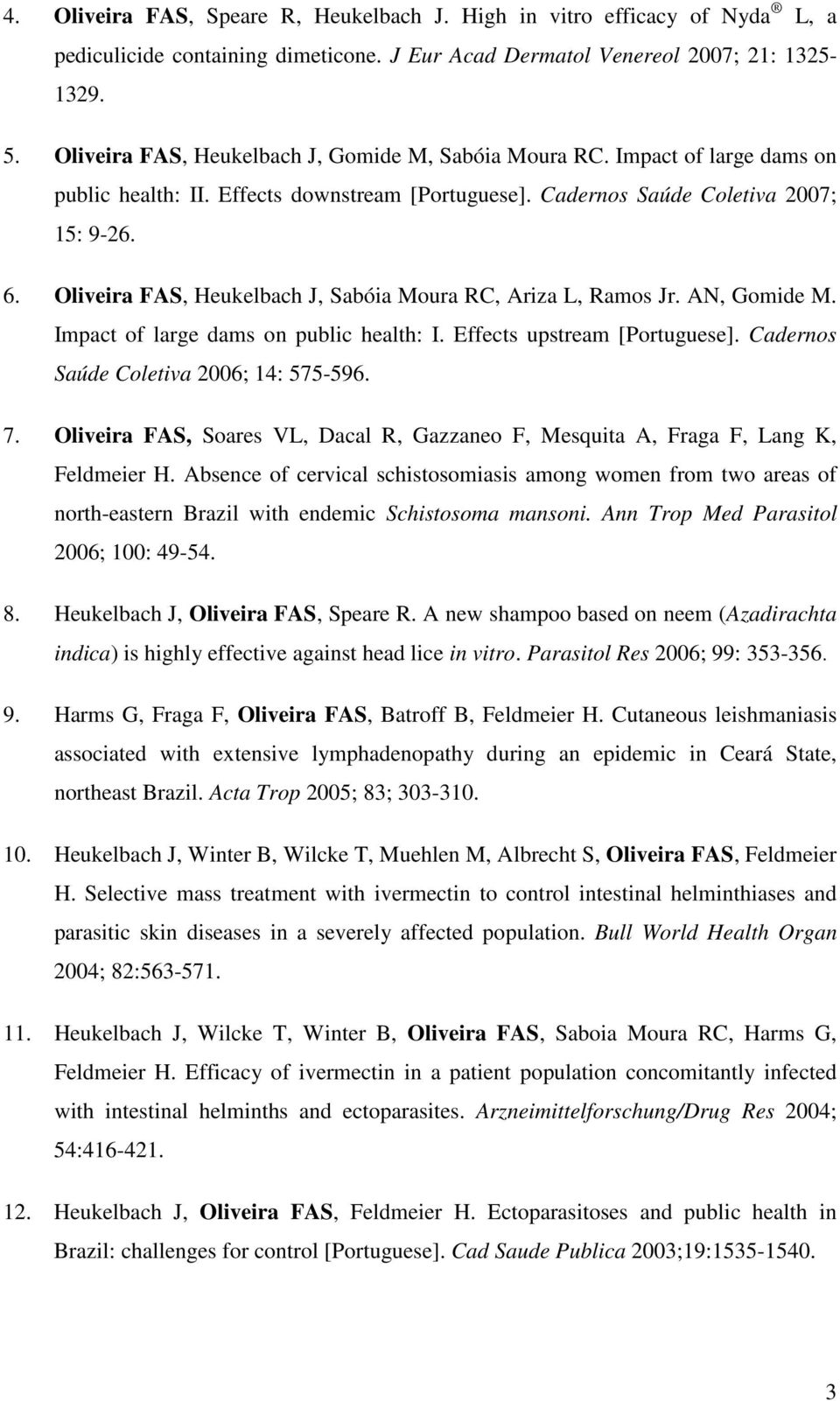 Oliveira FAS, Heukelbach J, Sabóia Moura RC, Ariza L, Ramos Jr. AN, Gomide M. Impact of large dams on public health: I. Effects upstream [Portuguese]. Cadernos Saúde Coletiva 2006; 14: 575-596. 7.
