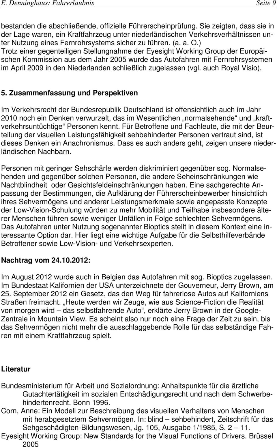 ) Trotz einer gegenteiligen Stellungnahme der Eyesight Working Group der Europäischen Kommission aus dem Jahr 2005 wurde das Autofahren mit Fernrohrsystemen im April 2009 in den Niederlanden