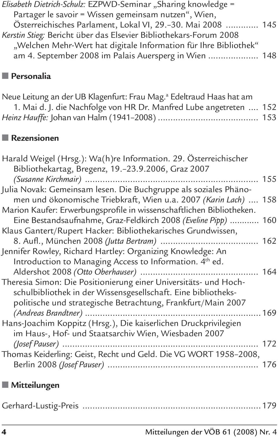 .. 148 Personalia Neue Leitung an der UB Klagenfurt: Frau Mag. a Edeltraud Haas hat am 1. Mai d. J. die Nachfolge von HR Dr. Manfred Lube angetreten... 152 Heinz Hauffe: Johan van Halm (1941 2008).