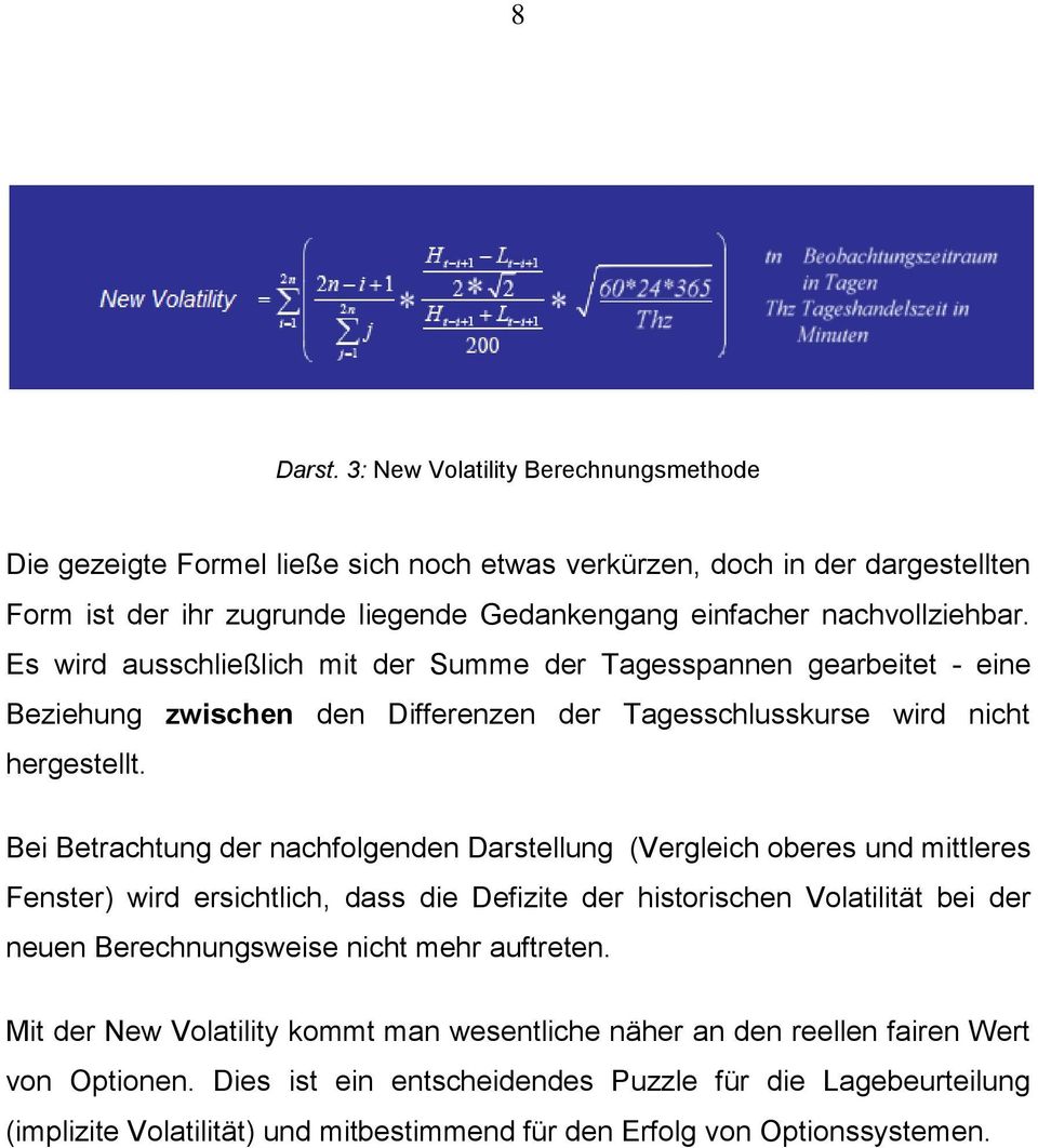 Es wird ausschließlich mit der Summe der Tagesspannen gearbeitet - eine Beziehung zwischen den Differenzen der Tagesschlusskurse wird nicht hergestellt.