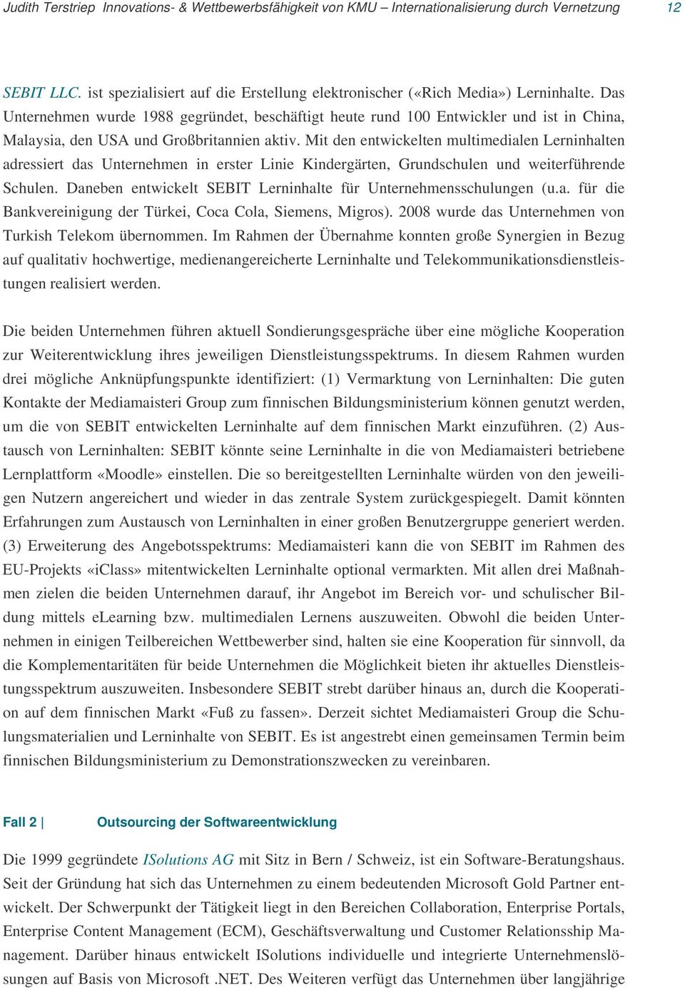 Mit den entwickelten multimedialen Lerninhalten adressiert das Unternehmen in erster Linie Kindergärten, Grundschulen und weiterführende Schulen.