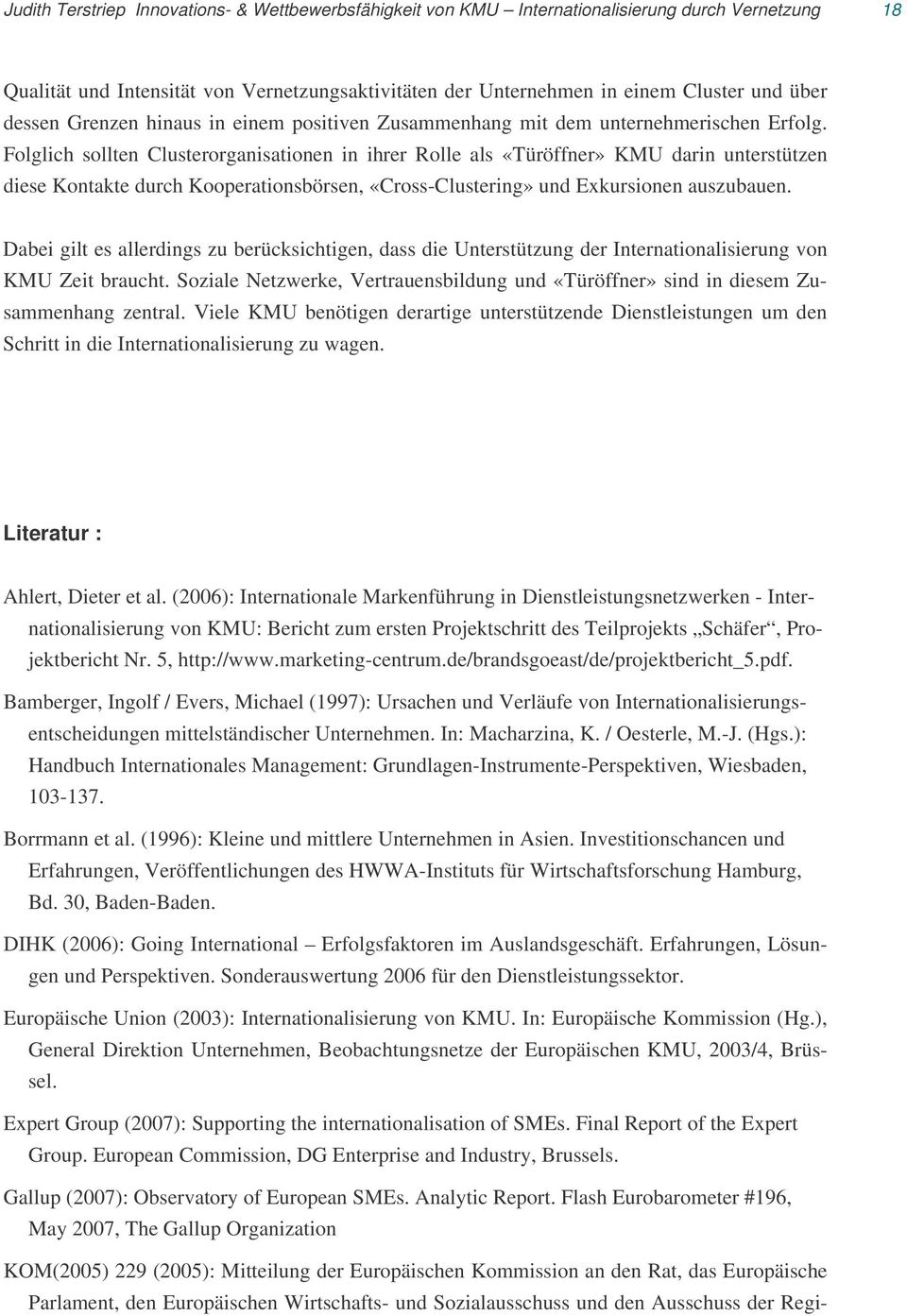 Folglich sollten Clusterorganisationen in ihrer Rolle als «Türöffner» KMU darin unterstützen diese Kontakte durch Kooperationsbörsen, «Cross-Clustering» und Exkursionen auszubauen.