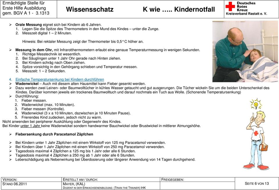 Richtige Messtechnik ist wesentlich. 2. Bei Säuglingen unter 1 Jahr Ohr gerade nach Hinten ziehen. 3. Bei Kindern schräg nach Oben ziehen. 4.