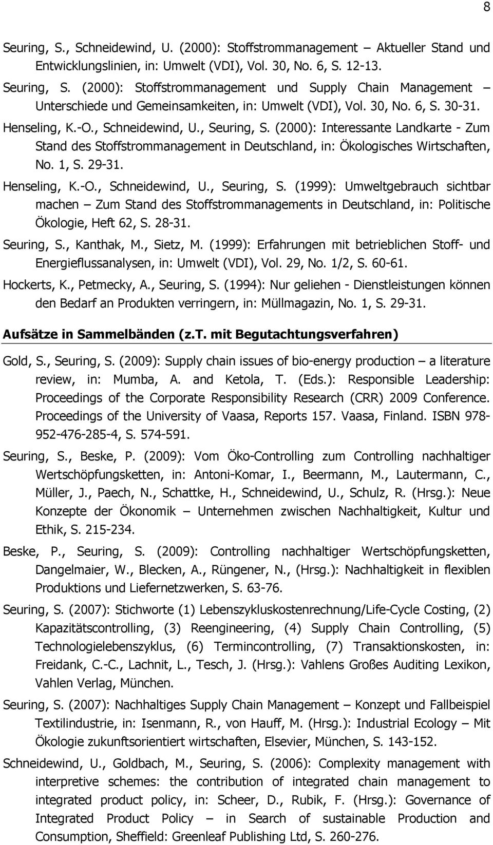 Henseling, K.-O., Schneidewind, U., Seuring, S. (1999): Umweltgebrauch sichtbar machen Zum Stand des Stoffstrommanagements in Deutschland, in: Politische Ökologie, Heft 62, S. 28-31. Seuring, S., Kanthak, M.