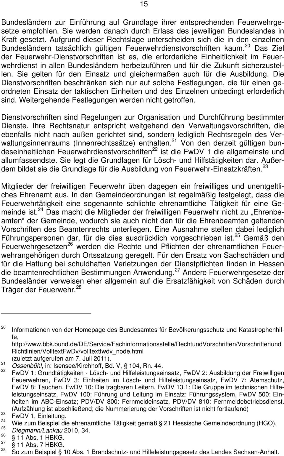 20 Das Ziel der Feuerwehr-Dienstvorschriften ist es, die erforderliche Einheitlichkeit im Feuerwehrdienst in allen Bundesländern herbeizuführen und für die Zukunft sicherzustellen.