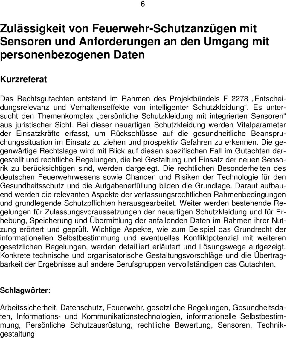 Bei dieser neuartigen Schutzkleidung werden Vitalparameter der Einsatzkräfte erfasst, um Rückschlüsse auf die gesundheitliche Beanspruchungssituation im Einsatz zu ziehen und prospektiv Gefahren zu