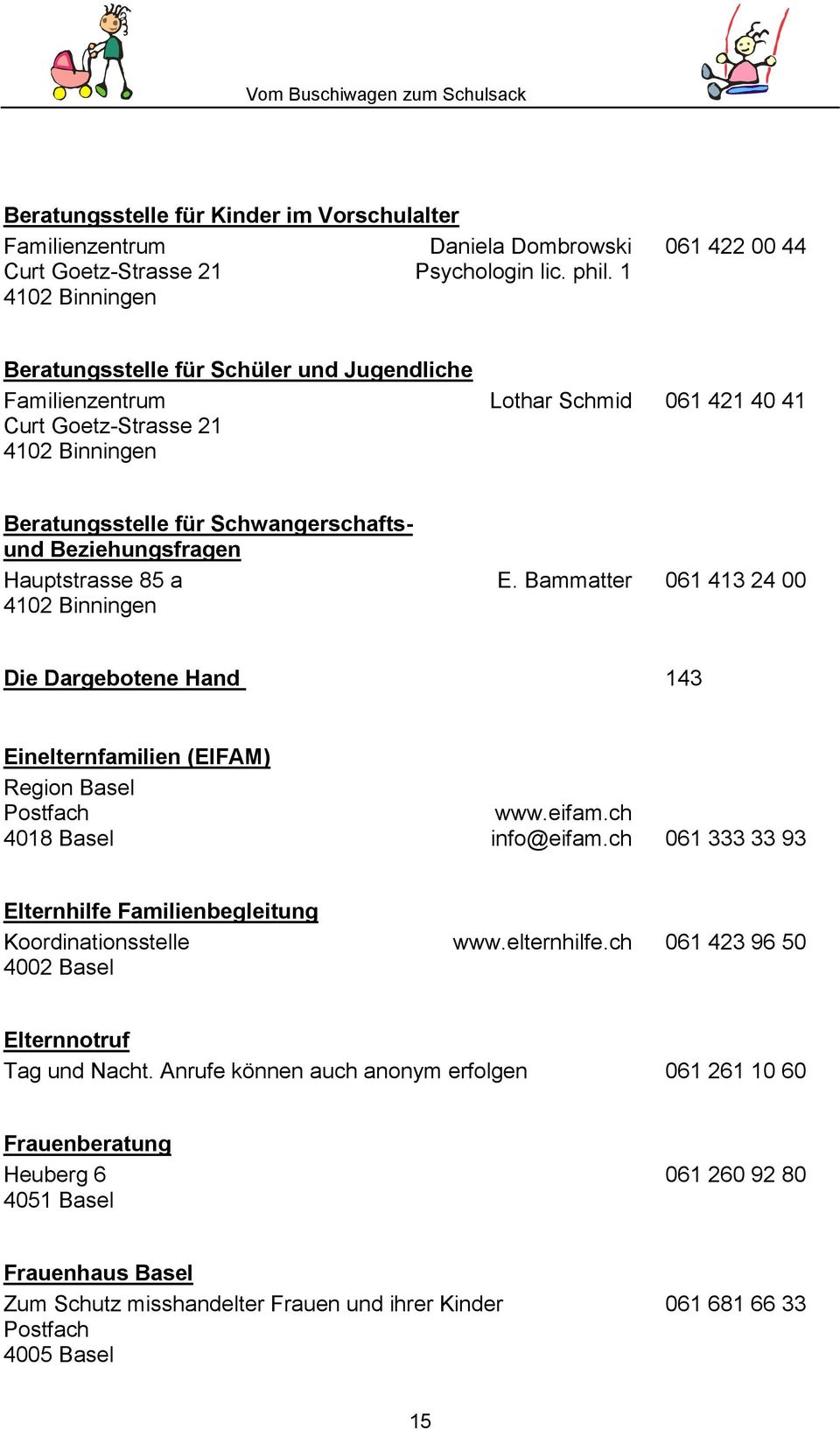 Bammatter 061 413 24 00 Die Dargebotene Hand 143 Einelternfamilien (EIFAM) Region Basel Postfach www.eifam.ch 4018 Basel info@eifam.