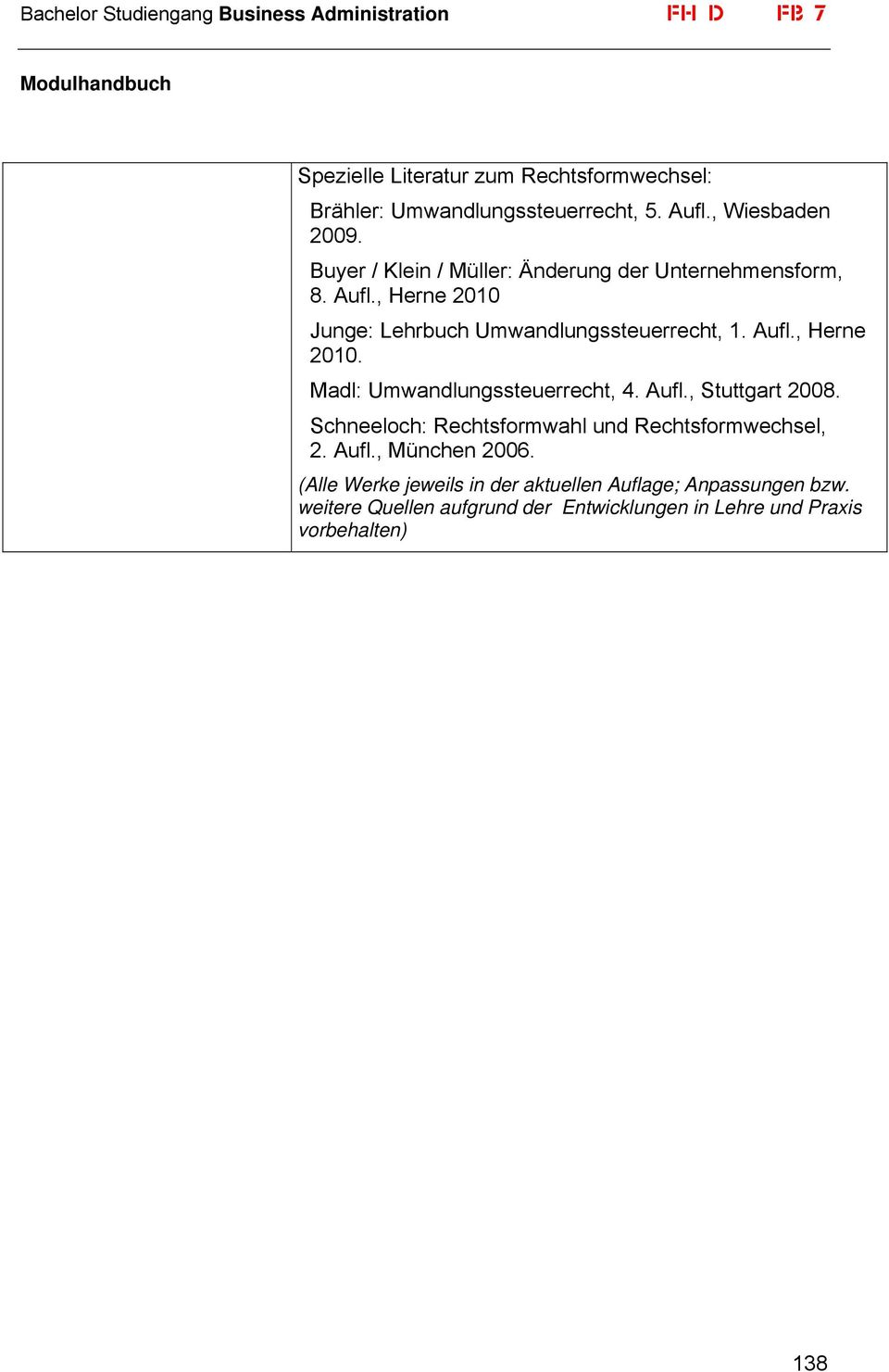 Aufl., Stuttgart 2008. Schneeloch: Rechtsformwahl und Rechtsformwechsel, 2. Aufl., München 2006.