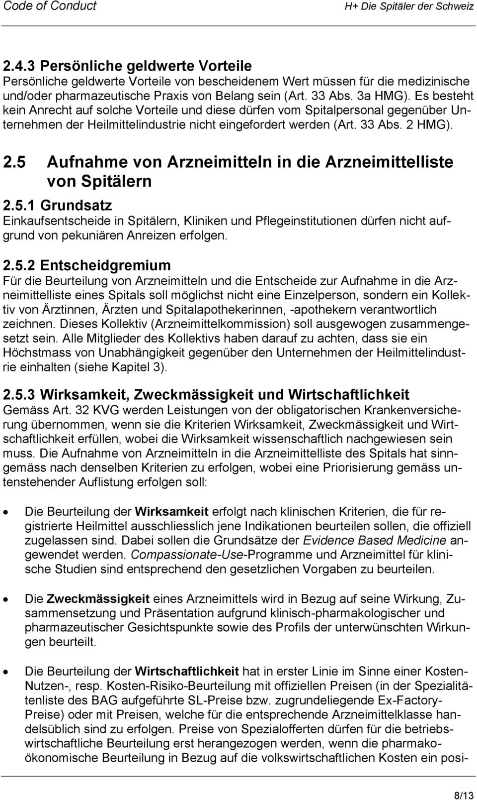 HMG). 2.5 Aufnahme von Arzneimitteln in die Arzneimittelliste von Spitälern 2.5.1 Grundsatz Einkaufsentscheide in Spitälern, Kliniken und Pflegeinstitutionen dürfen nicht aufgrund von pekuniären Anreizen erfolgen.