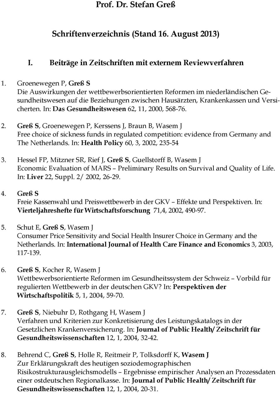 In: Das Gesundheitswesen 62, 11, 2000, 568-76. 2. Greß S, Groenewegen P, Kerssens J, Braun B, Wasem J Free choice of sickness funds in regulated competition: evidence from Germany and The Netherlands.