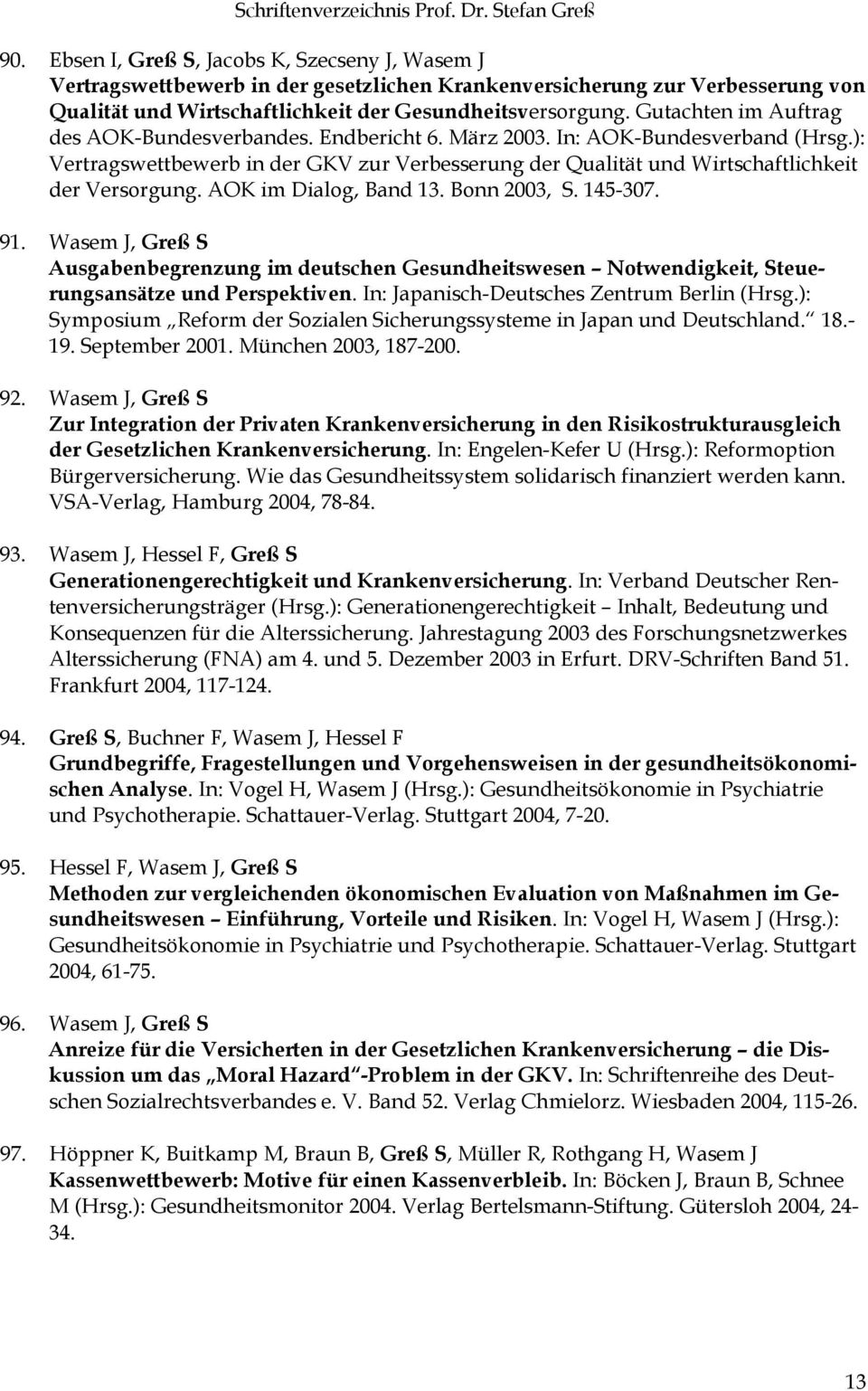 AOK im Dialog, Band 13. Bonn 2003, S. 145-307. 91. Wasem J, Greß S Ausgabenbegrenzung im deutschen Gesundheitswesen Notwendigkeit, Steuerungsansätze und Perspektiven.