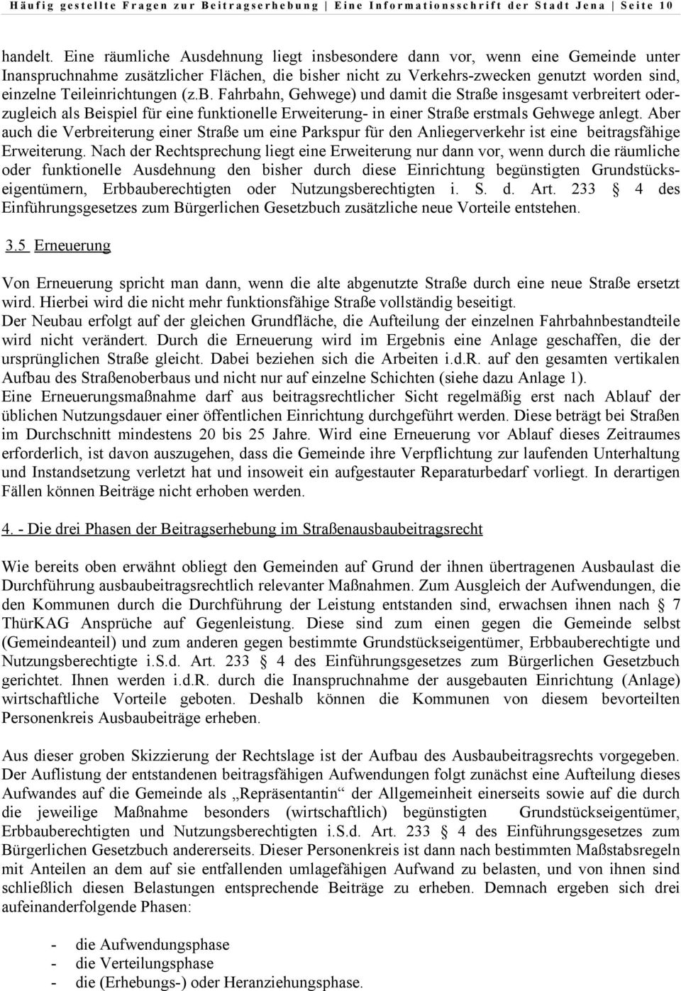 Teileinrichtungen (z.b. Fahrbahn, Gehwege) und damit die Straße insgesamt verbreitert oderzugleich als Beispiel für eine funktionelle Erweiterung- in einer Straße erstmals Gehwege anlegt.