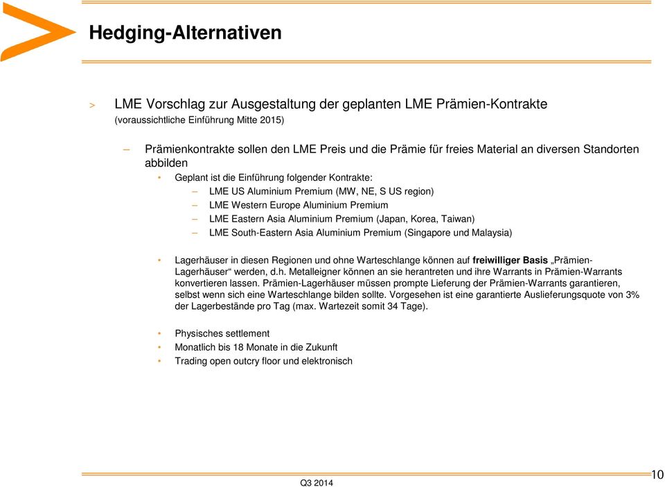 Premium (Japan, Korea, Taiwan) LME South-Eastern Asia Aluminium Premium (Singapore und Malaysia) Lagerhäuser in diesen Regionen und ohne Warteschlange können auf freiwilliger Basis Prämien-