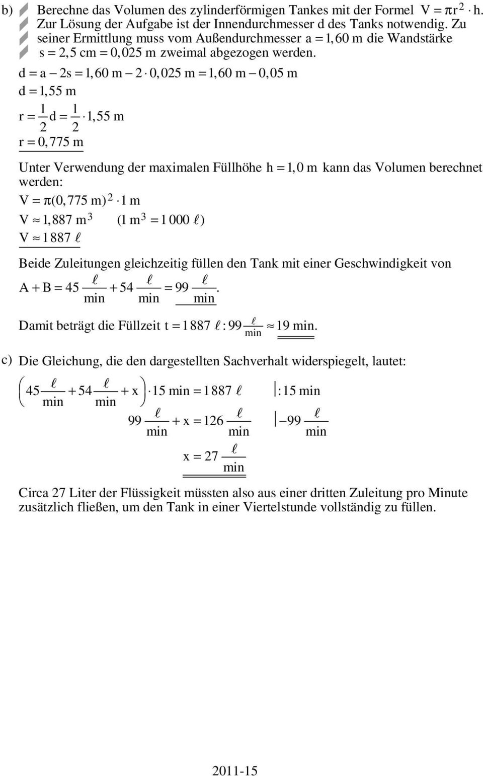 d = a 2s = 1,60 m 2 0,025 m = 1,60 m 0,05 m d = 1,55m 1 1 = d = 1,55m 2 2 = 0,775 m Unte Vewendung de maximalen Füllhöhe h = 1,0m kann das Volumen beechnet weden: V =π(0,775 m) 2 1 m V 1,887m 3 (1m3