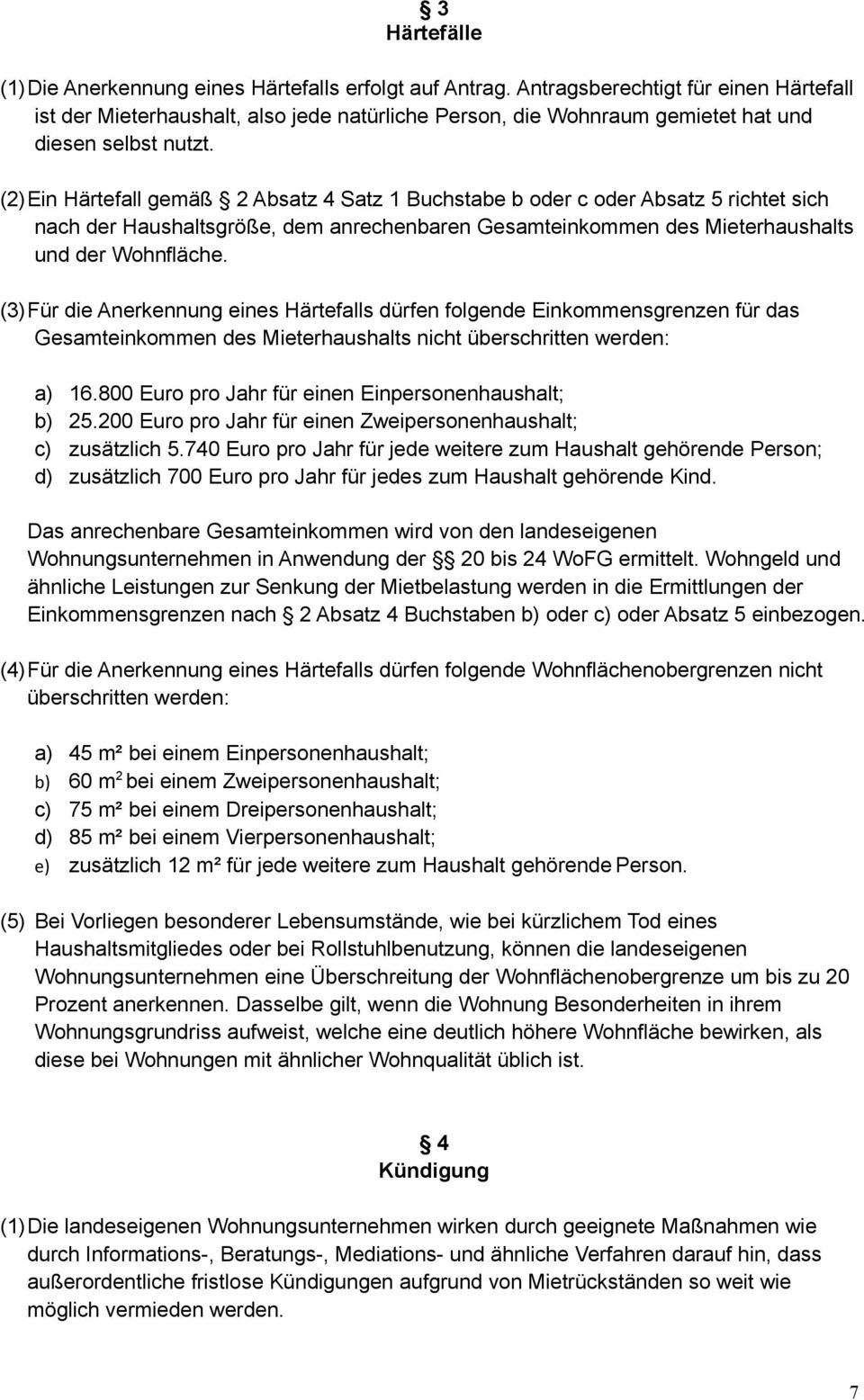 (2)Ein Härtefall gemäß 2 Absatz 4 Satz 1 Buchstabe b oder c oder Absatz 5 richtet sich nach der Haushaltsgröße, dem anrechenbaren Gesamteinkommen des Mieterhaushalts und der Wohnfläche.