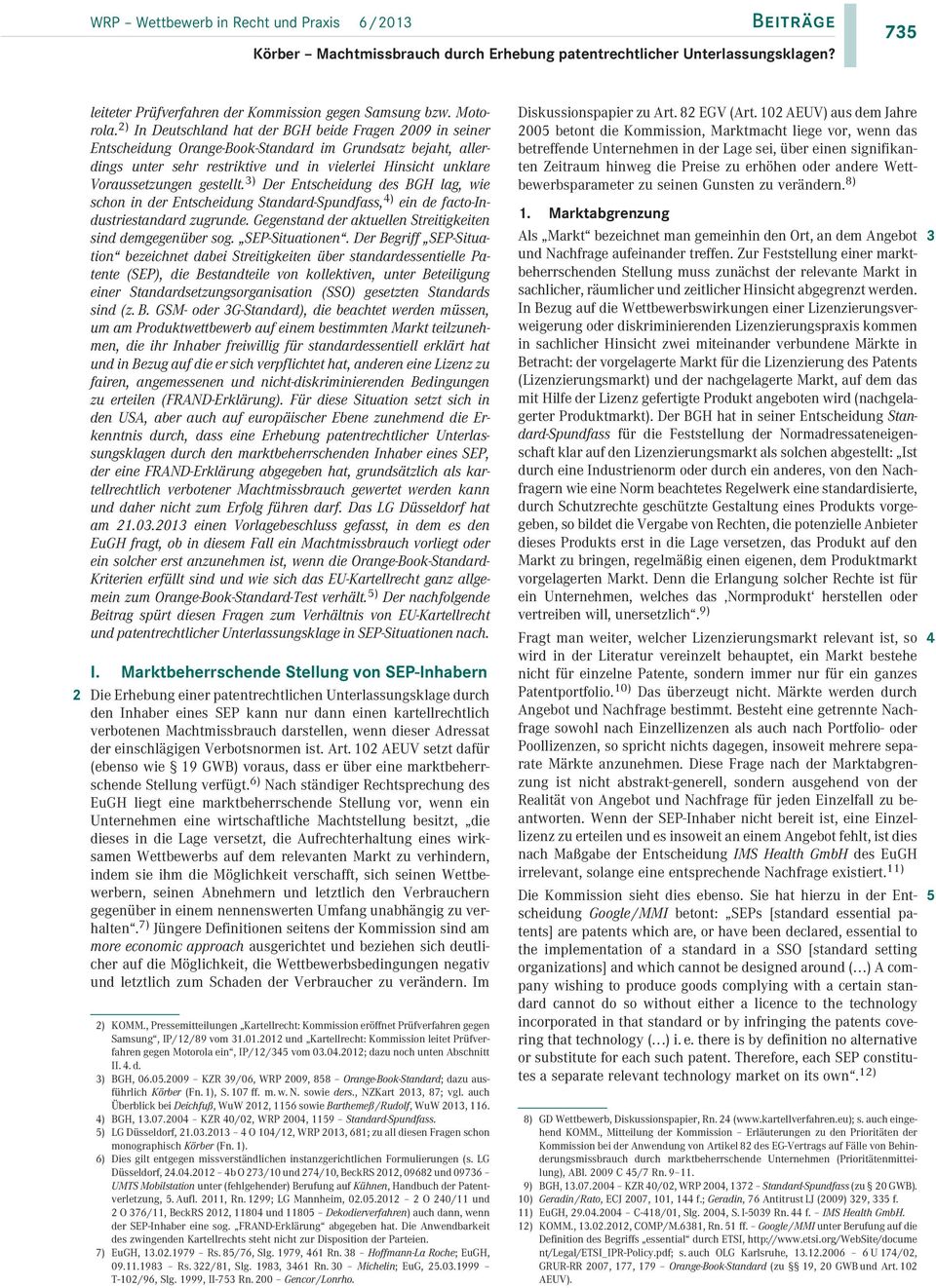 gestellt. 3) Der Entscheidung des BGH lag, wie schon in der Entscheidung Standard-Spundfass, 4) ein de facto-industriestandard zugrunde. Gegenstand der aktuellen Streitigkeiten sind demgegenüber sog.