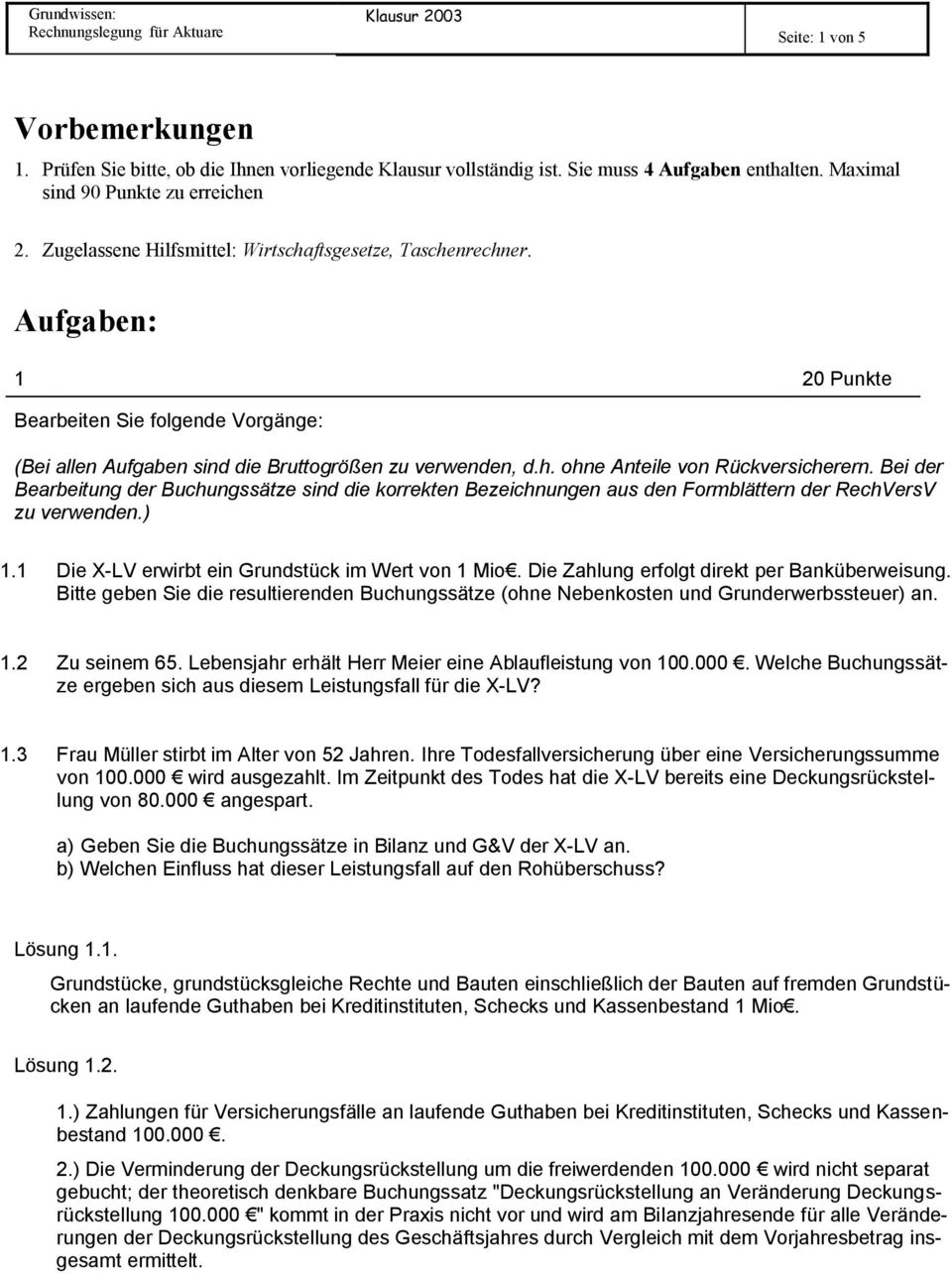 Bei der Bearbeitung der Buchungssätze sind die korrekten Bezeichnungen aus den Formblättern der RechVersV zu verwenden.) 1.1 Die X-LV erwirbt ein Grundstück im Wert von 1 Mio.