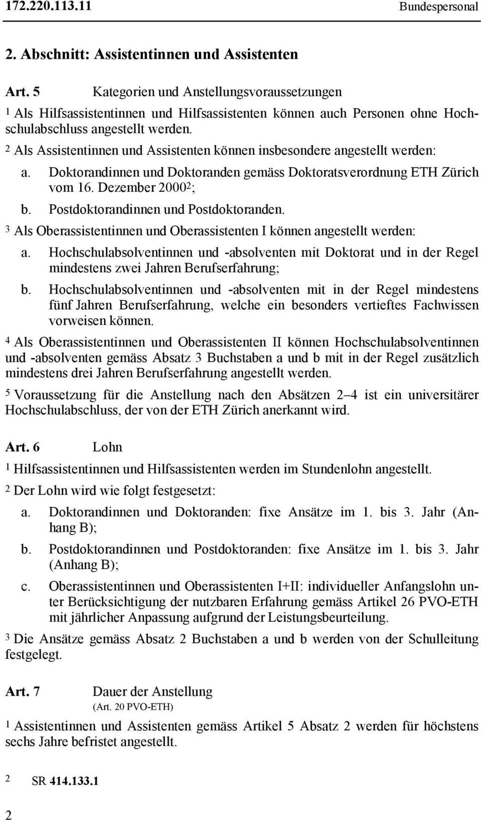 2 Als Assistentinnen und Assistenten können insbesondere angestellt werden: a. Doktorandinnen und Doktoranden gemäss Doktoratsverordnung ETH Zürich vom 16. Dezember 2000 2 ; b.