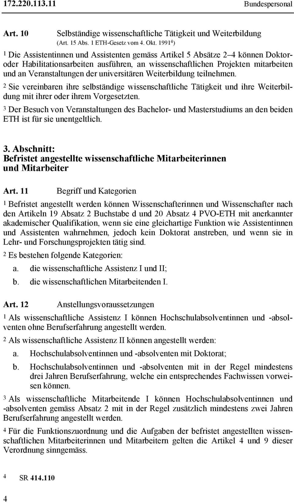 universitären Weiterbildung teilnehmen. 2 Sie vereinbaren ihre selbständige wissenschaftliche Tätigkeit und ihre Weiterbildung mit ihrer oder ihrem Vorgesetzten.