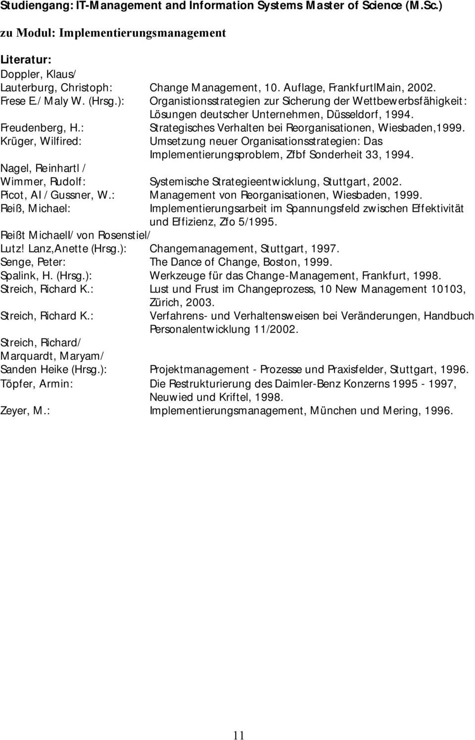 : Krüger, Wilfired: Strategisches Verhalten bei Reorganisationen, Wiesbaden,1999. Umsetzung neuer Organisationsstrategien: Das Implementierungsproblem, Zfbf Sonderheit 33, 1994.