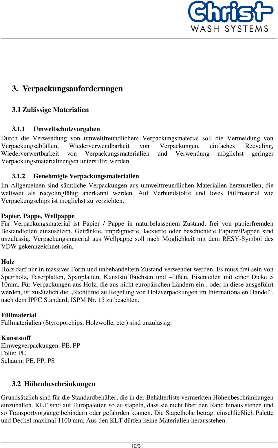 1 Umweltschutzvorgaben Durch die Verwendung von umweltfreundlichem Verpackungsmaterial soll die Vermeidung von Verpackungsabfällen, Wiederverwendbarkeit von Verpackungen, einfaches Recycling,