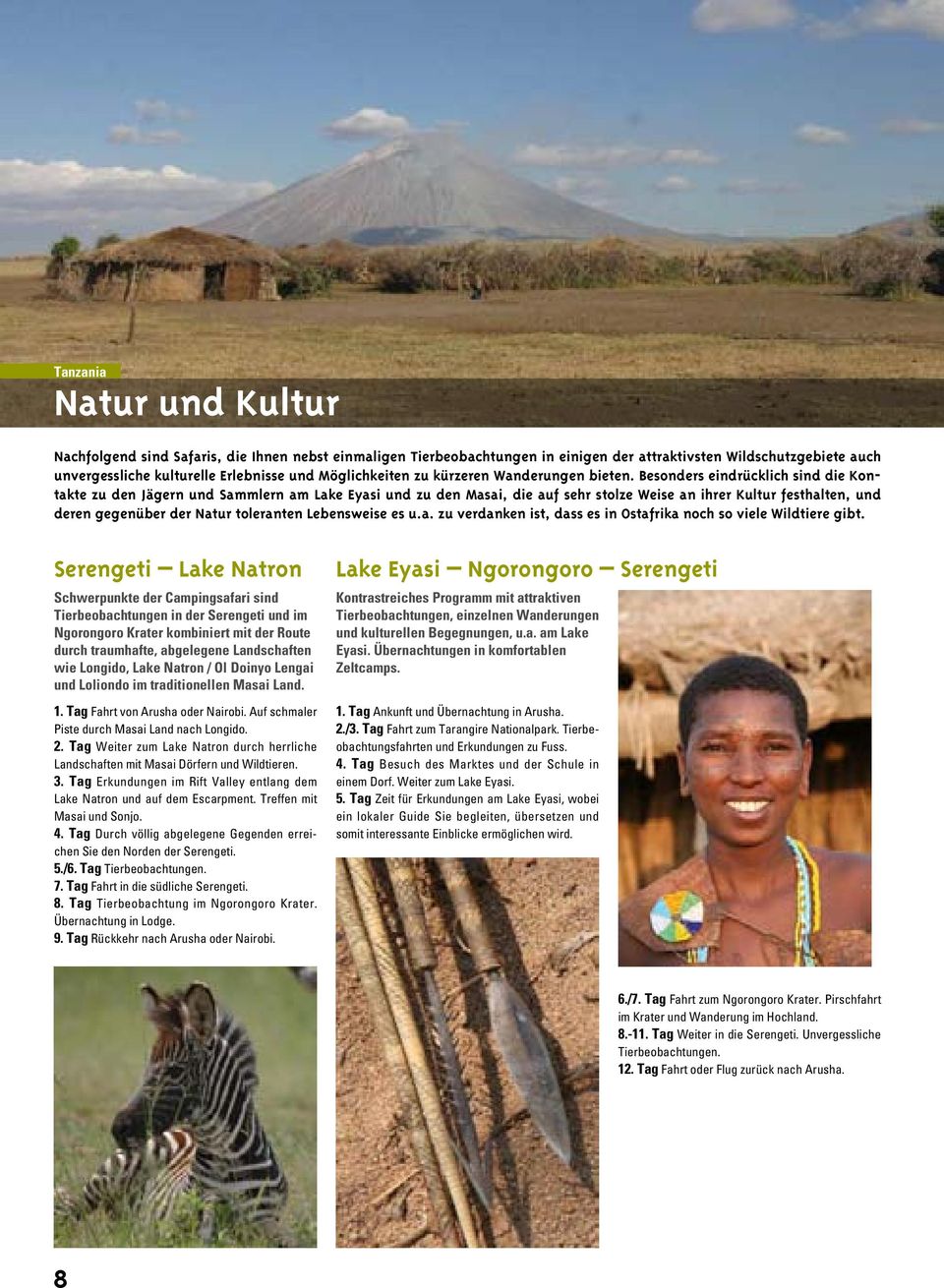 Besonders eindrücklich sind die Kontakte zu den Jägern und Sammlern am Lake Eyasi und zu den Masai, die auf sehr stolze Weise an ihrer Kultur festhalten, und deren gegenüber der Natur toleranten