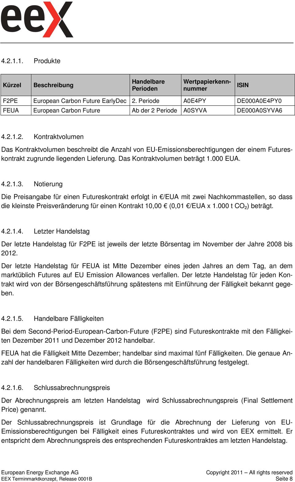 Periode A0SYVA DE000A0SYVA6 4.2.1.2. Kontraktvolumen Das Kontraktvolumen beschreibt die Anzahl von EU-Emissionsberechtigungen der einem Futureskontrakt zugrunde liegenden Lieferung.