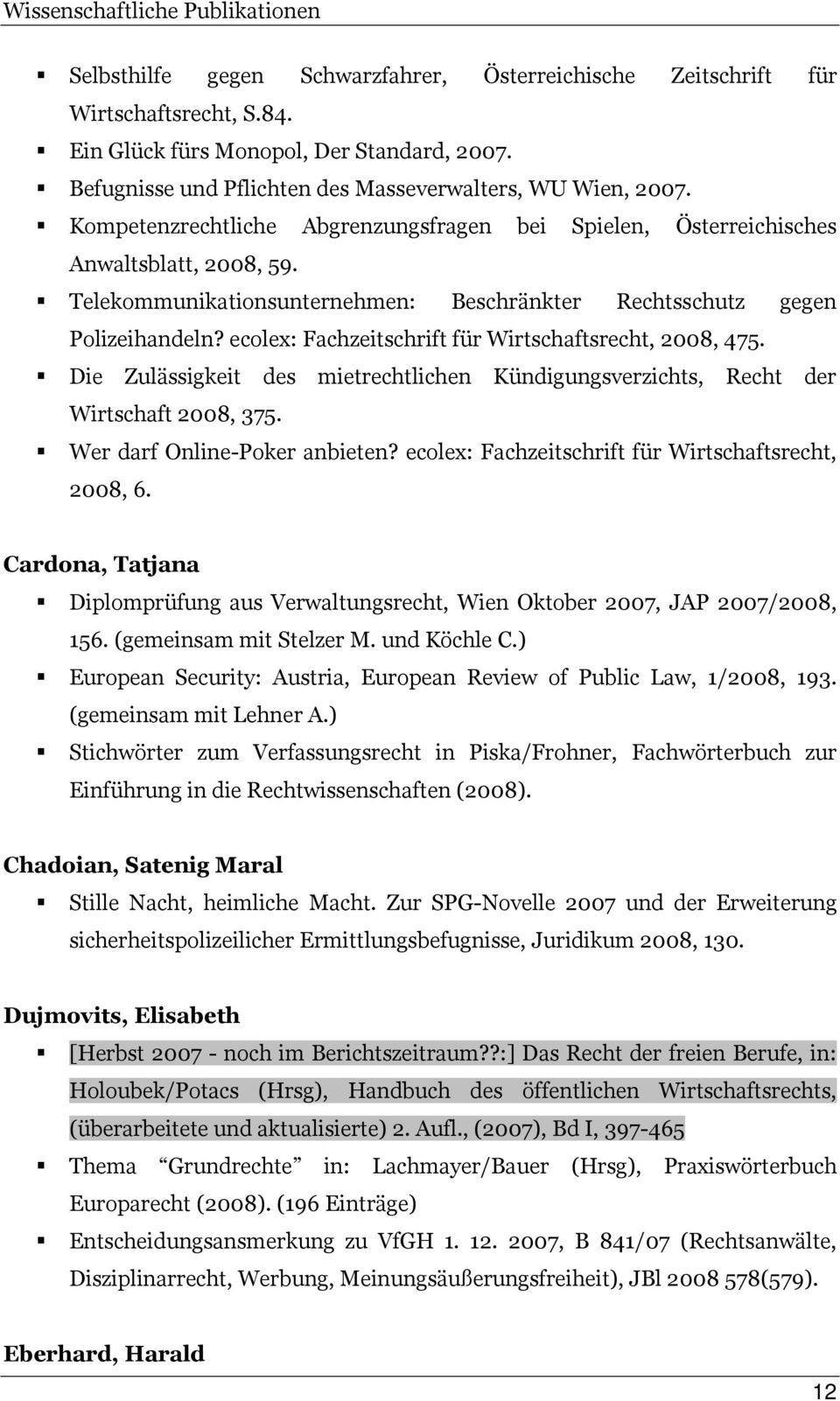 Telekommunikationsunternehmen: Beschränkter Rechtsschutz gegen Polizeihandeln? ecolex: Fachzeitschrift für Wirtschaftsrecht, 2008, 475.