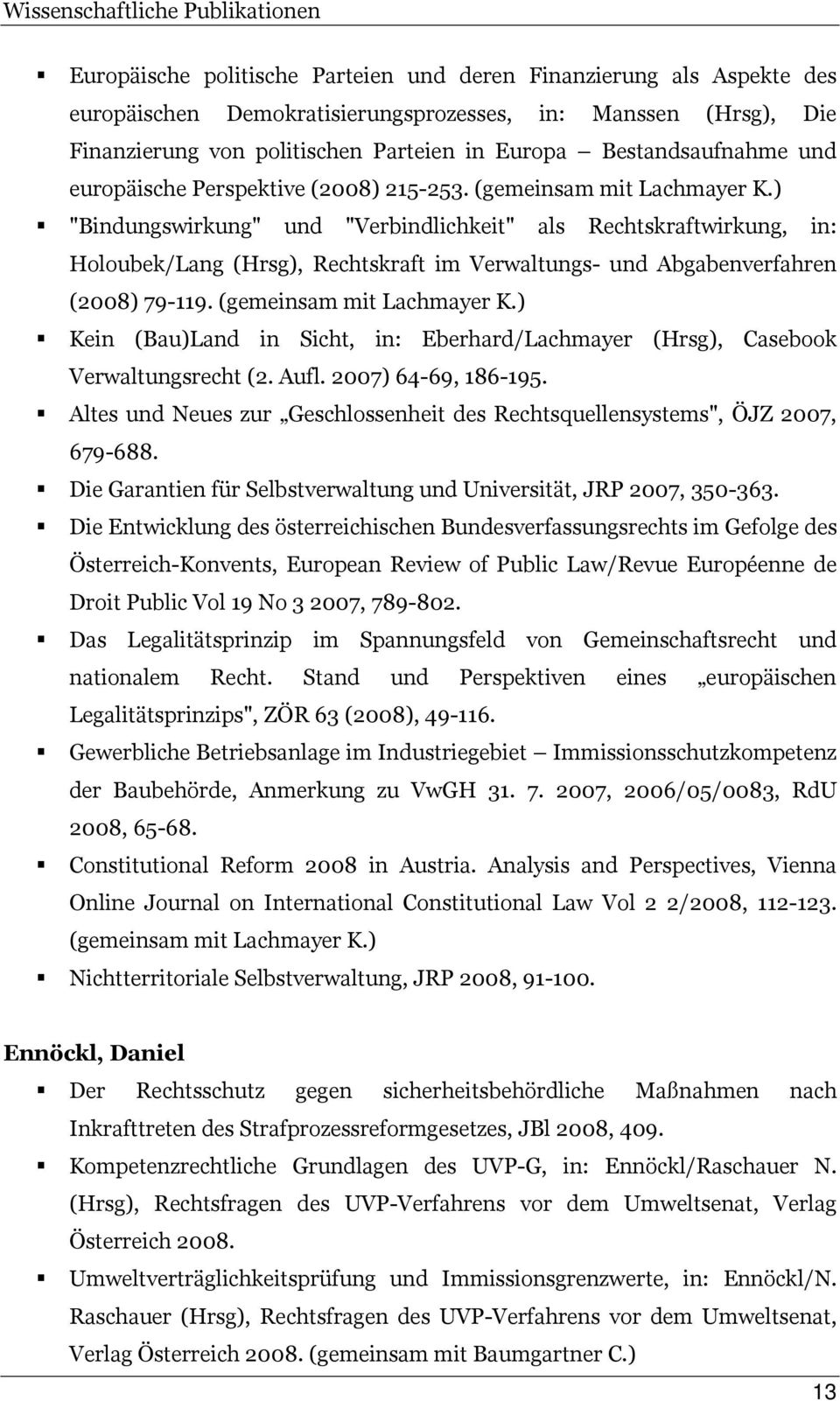 ) "Bindungswirkung" und "Verbindlichkeit" als Rechtskraftwirkung, in: Holoubek/Lang (Hrsg), Rechtskraft im Verwaltungs- und Abgabenverfahren (2008) 79-119. (gemeinsam mit Lachmayer K.