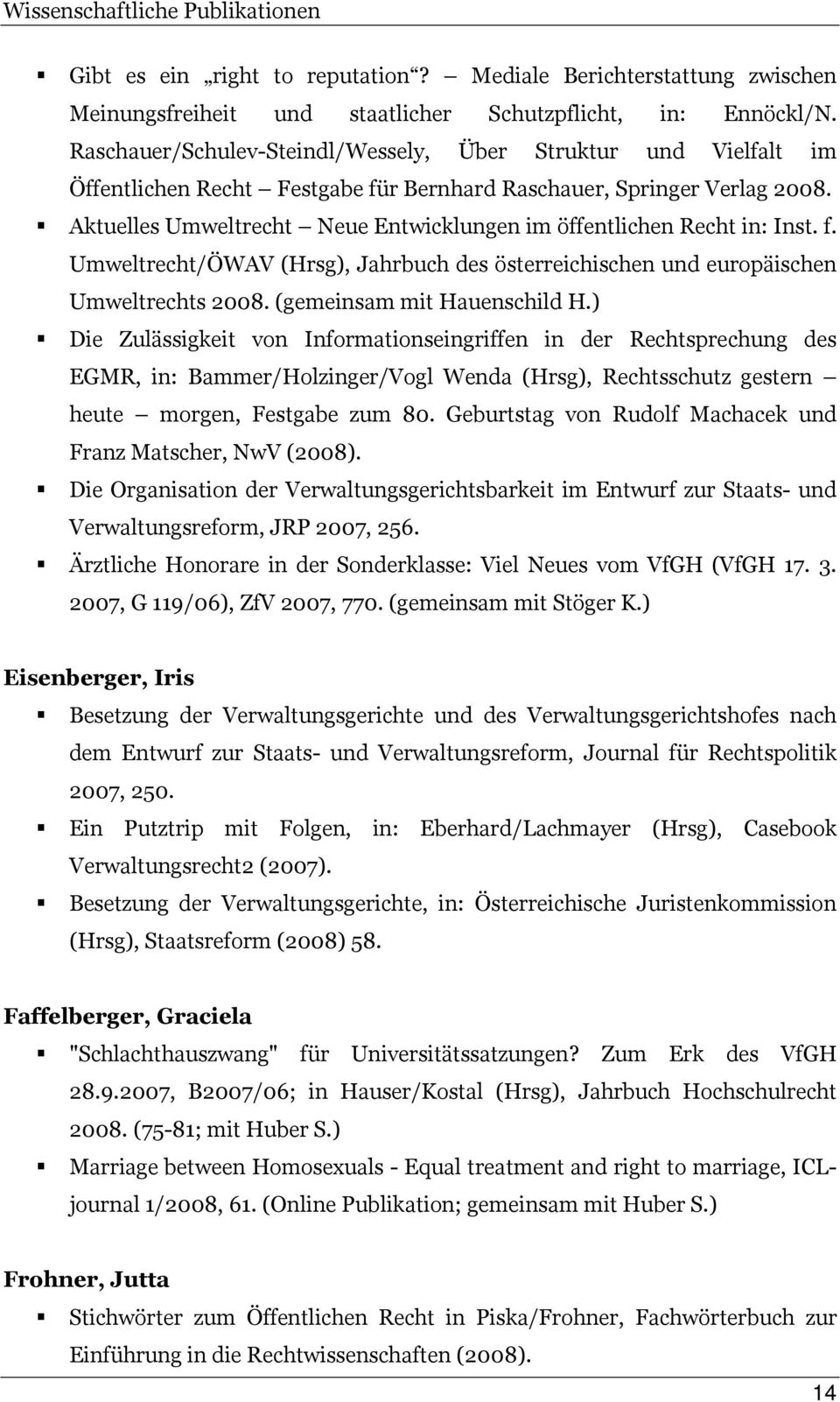 Aktuelles Umweltrecht Neue Entwicklungen im öffentlichen Recht in: Inst. f. Umweltrecht/ÖWAV (Hrsg), Jahrbuch des österreichischen und europäischen Umweltrechts 2008. (gemeinsam mit Hauenschild H.