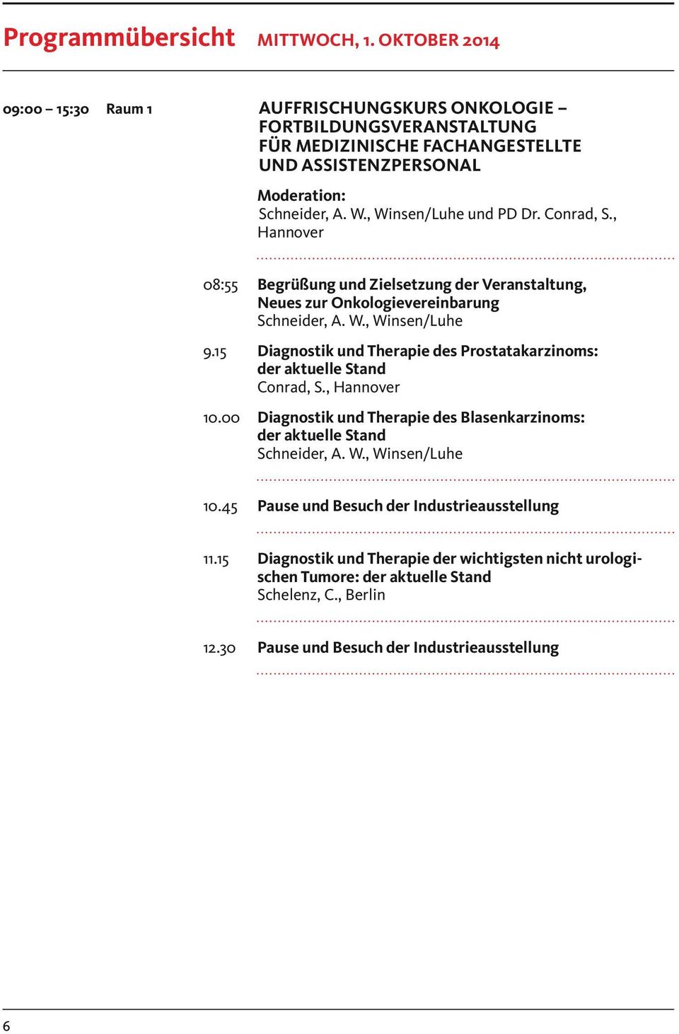 , Winsen/Luhe und PD Dr. Conrad, S., Hannover 08:55 Begrüßung und Zielsetzung der Veranstaltung, Neues zur Onkologievereinbarung Schneider, A. W., Winsen/Luhe 9.