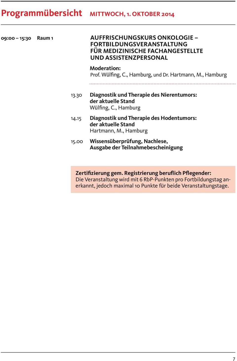 Wülfing, C., Hamburg, und Dr. Hartmann, M., Hamburg 13.30 Diagnostik und Therapie des Nierentumors: der aktuelle Stand Wülfing, C., Hamburg 14.