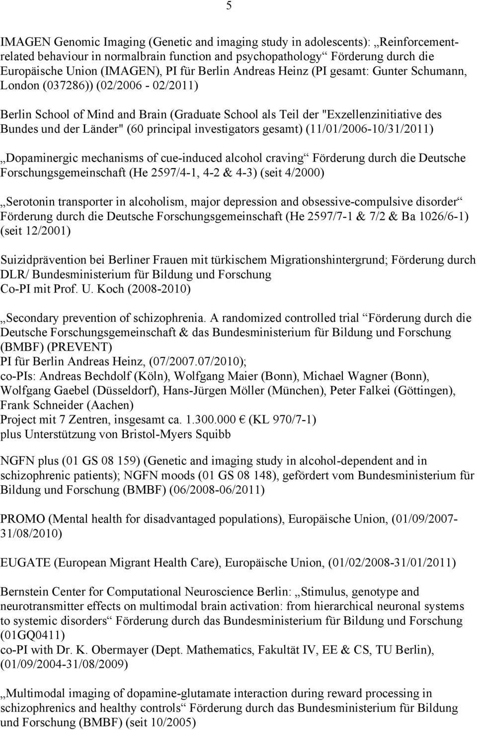 principal investigators gesamt) (11/01/2006-10/31/2011) Dopaminergic mechanisms of cue-induced alcohol craving Förderung durch die Deutsche Forschungsgemeinschaft (He 2597/4-1, 4-2 & 4-3) (seit