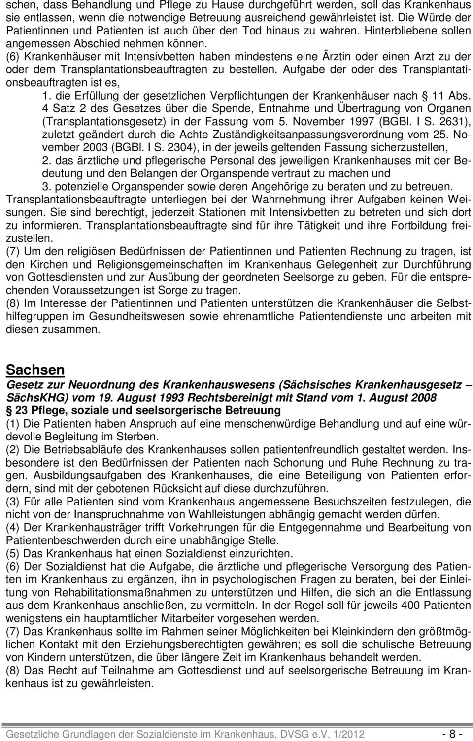 (6) Krankenhäuser mit Intensivbetten haben mindestens eine Ärztin oder einen Arzt zu der oder dem Transplantationsbeauftragten zu bestellen.